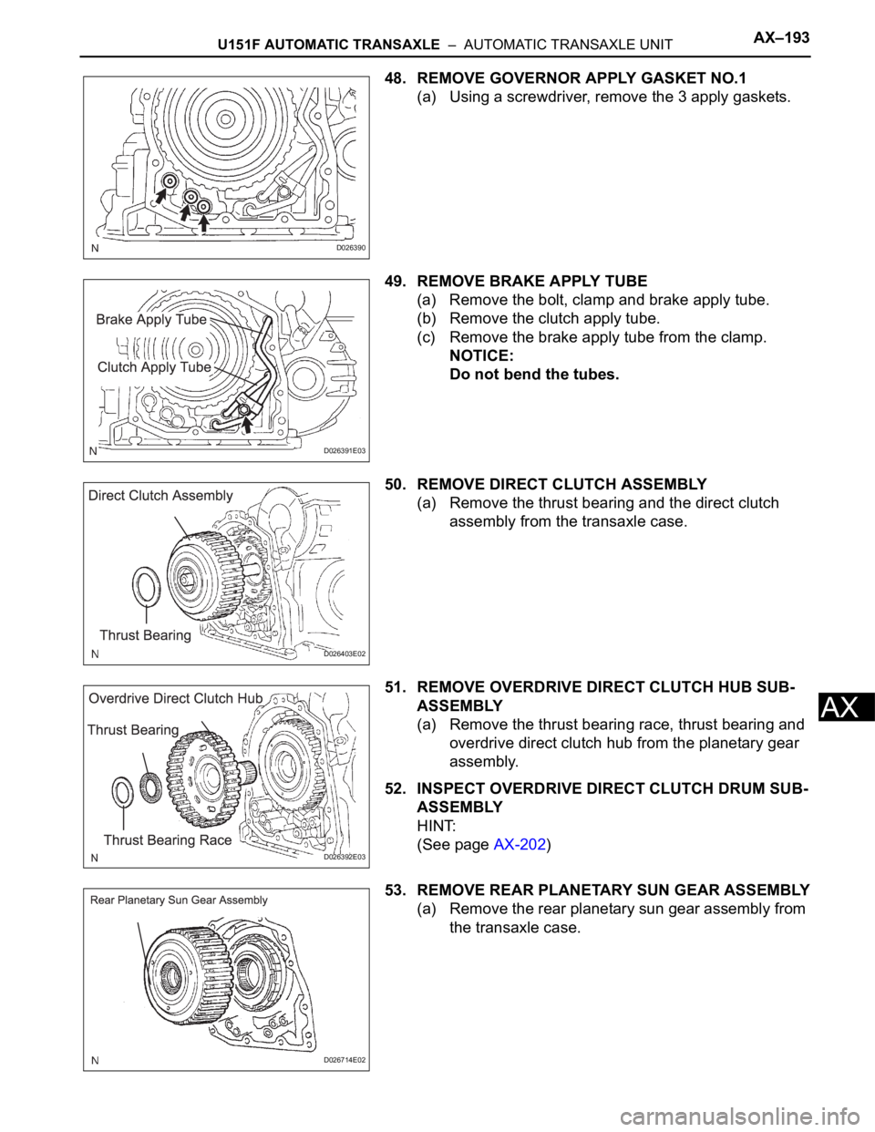 TOYOTA SIENNA 2007 Service Repair Manual U151F AUTOMATIC TRANSAXLE – AUTOMATIC TRANSAXLE UNITAX–193
AX
48. REMOVE GOVERNOR APPLY GASKET NO.1
(a) Using a screwdriver, remove the 3 apply gaskets.
49. REMOVE BRAKE APPLY TUBE
(a) Remove th TOYOTA SIENNA 2007 Service Repair Manual U151F AUTOMATIC TRANSAXLE – AUTOMATIC TRANSAXLE UNITAX–193
AX
48. REMOVE GOVERNOR APPLY GASKET NO.1
(a) Using a screwdriver, remove the 3 apply gaskets.
49. REMOVE BRAKE APPLY TUBE
(a) Remove th