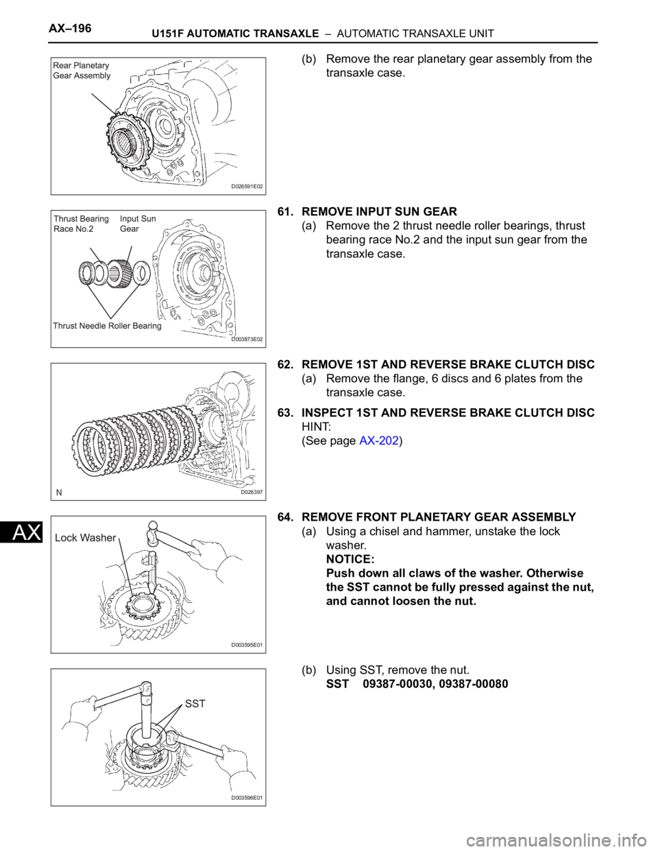 TOYOTA SIENNA 2007 Service Repair Manual AX–196U151F AUTOMATIC TRANSAXLE – AUTOMATIC TRANSAXLE UNIT
AX
(b) Remove the rear planetary gear assembly from the
transaxle case.
61. REMOVE INPUT SUN GEAR
(a) Remove the 2 thrust needle rolle TOYOTA SIENNA 2007 Service Repair Manual AX–196U151F AUTOMATIC TRANSAXLE – AUTOMATIC TRANSAXLE UNIT
AX
(b) Remove the rear planetary gear assembly from the
transaxle case.
61. REMOVE INPUT SUN GEAR
(a) Remove the 2 thrust needle rolle