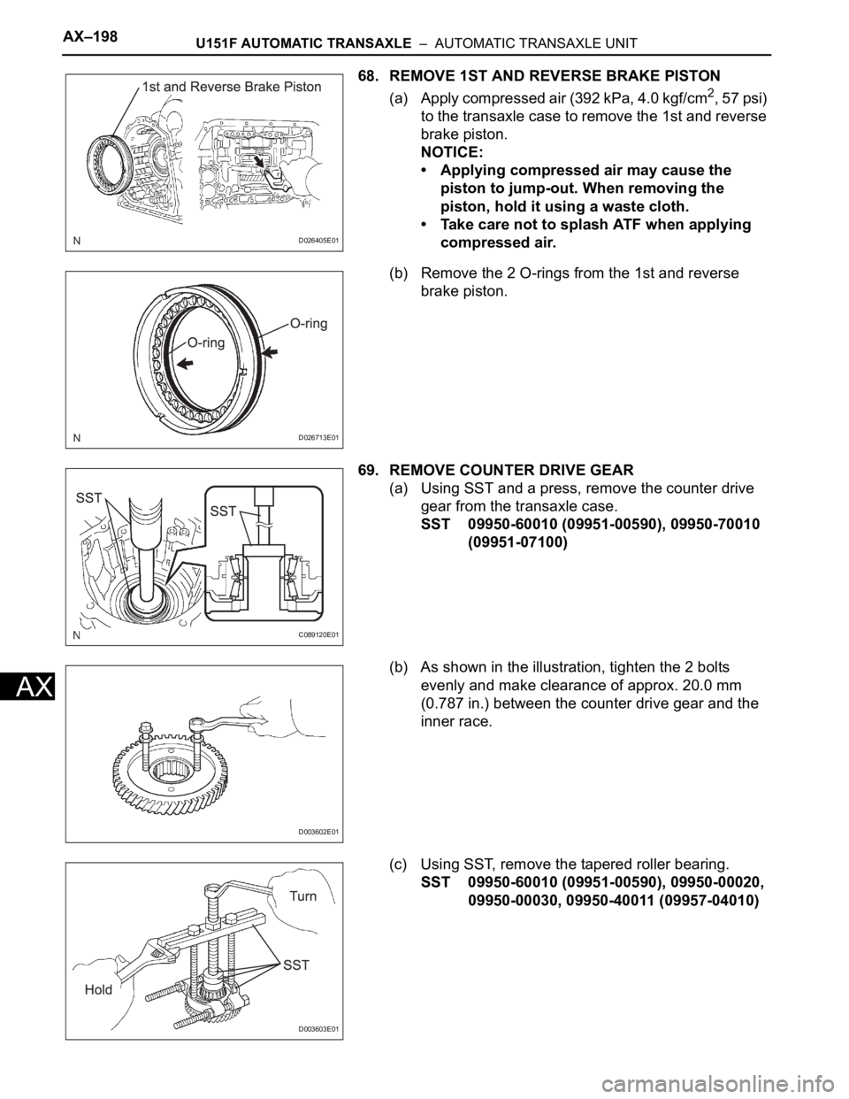TOYOTA SIENNA 2007 Service Repair Manual AX–198U151F AUTOMATIC TRANSAXLE – AUTOMATIC TRANSAXLE UNIT
AX
68. REMOVE 1ST AND REVERSE BRAKE PISTON
(a) Apply compressed air (392 kPa, 4.0 kgf/cm
2, 57 psi)
to the transaxle case to remove th TOYOTA SIENNA 2007 Service Repair Manual AX–198U151F AUTOMATIC TRANSAXLE – AUTOMATIC TRANSAXLE UNIT
AX
68. REMOVE 1ST AND REVERSE BRAKE PISTON
(a) Apply compressed air (392 kPa, 4.0 kgf/cm
2, 57 psi)
to the transaxle case to remove th