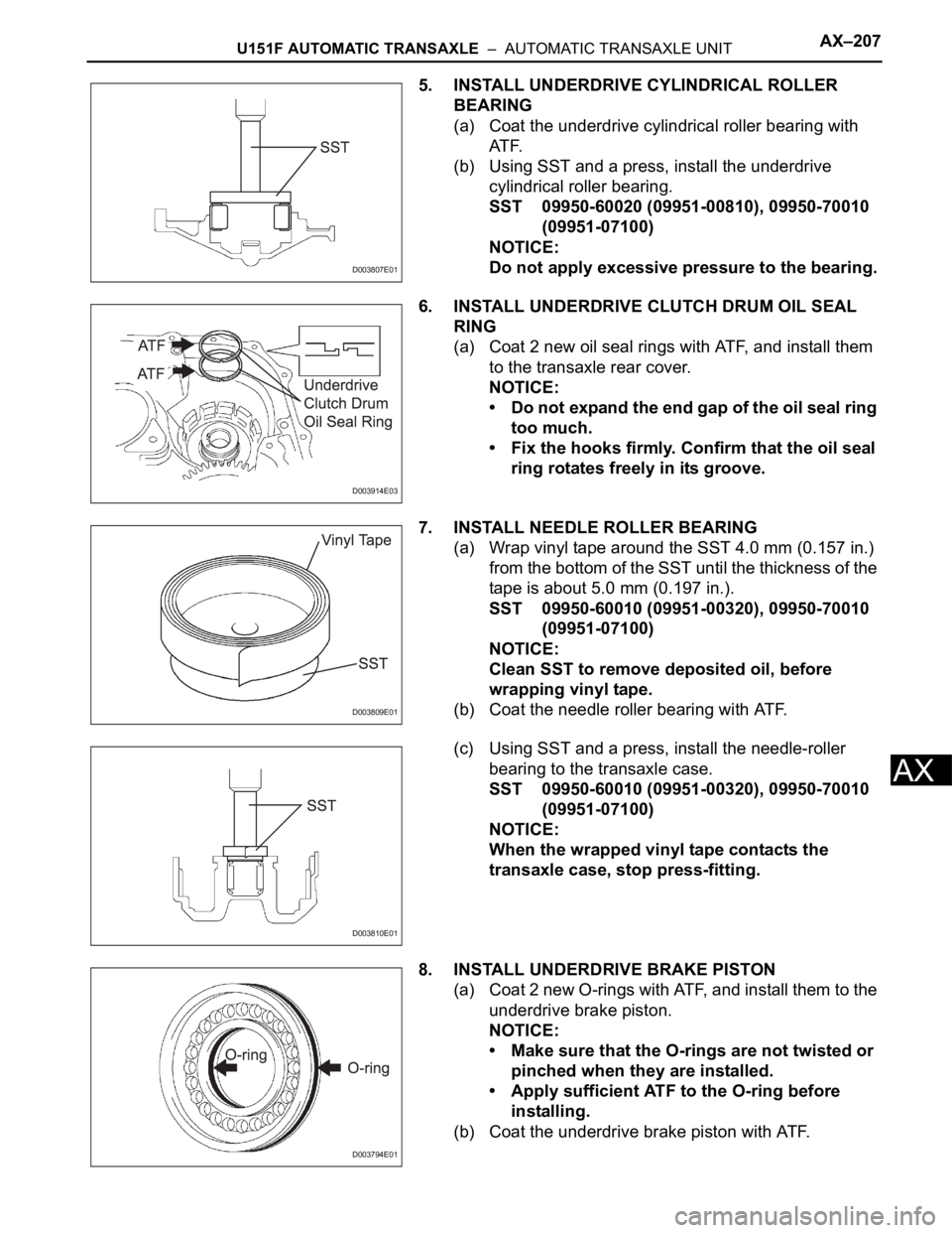 TOYOTA SIENNA 2007 Service Repair Manual U151F AUTOMATIC TRANSAXLE – AUTOMATIC TRANSAXLE UNITAX–207
AX
5. INSTALL UNDERDRIVE CYLINDRICAL ROLLER
BEARING
(a) Coat the underdrive cylindrical roller bearing with
AT F.
(b) Using SST and a TOYOTA SIENNA 2007 Service Repair Manual U151F AUTOMATIC TRANSAXLE – AUTOMATIC TRANSAXLE UNITAX–207
AX
5. INSTALL UNDERDRIVE CYLINDRICAL ROLLER
BEARING
(a) Coat the underdrive cylindrical roller bearing with
AT F.
(b) Using SST and a
