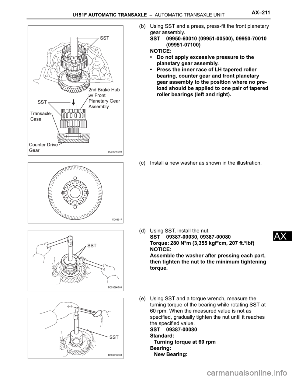 TOYOTA SIENNA 2007 Service Repair Manual U151F AUTOMATIC TRANSAXLE – AUTOMATIC TRANSAXLE UNITAX–211
AX
(b) Using SST and a press, press-fit the front planetary
gear assembly.
SST 09950-60010 (09951-00500), 09950-70010
(09951-07100)
N TOYOTA SIENNA 2007 Service Repair Manual U151F AUTOMATIC TRANSAXLE – AUTOMATIC TRANSAXLE UNITAX–211
AX
(b) Using SST and a press, press-fit the front planetary
gear assembly.
SST 09950-60010 (09951-00500), 09950-70010
(09951-07100)
N