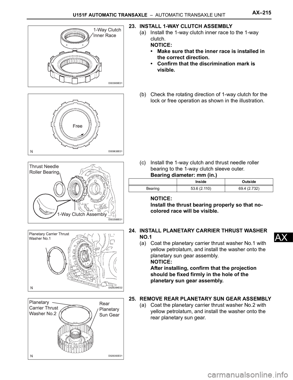TOYOTA SIENNA 2007 Service Repair Manual U151F AUTOMATIC TRANSAXLE – AUTOMATIC TRANSAXLE UNITAX–215
AX
23. INSTALL 1-WAY CLUTCH ASSEMBLY
(a) Install the 1-way clutch inner race to the 1-way
clutch.
NOTICE:
• Make sure that the inner TOYOTA SIENNA 2007 Service Repair Manual U151F AUTOMATIC TRANSAXLE – AUTOMATIC TRANSAXLE UNITAX–215
AX
23. INSTALL 1-WAY CLUTCH ASSEMBLY
(a) Install the 1-way clutch inner race to the 1-way
clutch.
NOTICE:
• Make sure that the inner