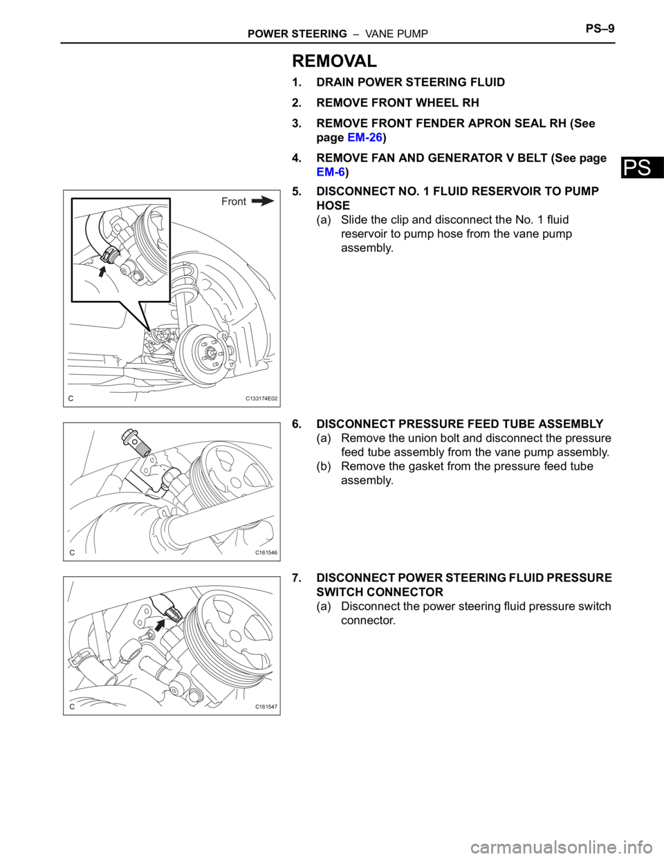 TOYOTA SIENNA 2007 Service Repair Manual POWER STEERING – VANE PUMPPS–9
PS
REMOVAL
1. DRAIN POWER STEERING FLUID
2. REMOVE FRONT WHEEL RH
3. REMOVE FRONT FENDER APRON SEAL RH (See
page EM-26)
4. REMOVE FAN AND GENERATOR V BELT (See pa TOYOTA SIENNA 2007 Service Repair Manual POWER STEERING – VANE PUMPPS–9
PS
REMOVAL
1. DRAIN POWER STEERING FLUID
2. REMOVE FRONT WHEEL RH
3. REMOVE FRONT FENDER APRON SEAL RH (See
page EM-26)
4. REMOVE FAN AND GENERATOR V BELT (See pa