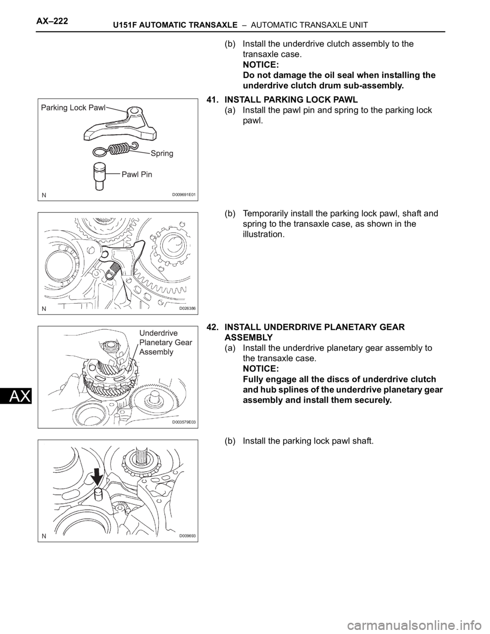 TOYOTA SIENNA 2007 Service Repair Manual AX–222U151F AUTOMATIC TRANSAXLE – AUTOMATIC TRANSAXLE UNIT
AX
(b) Install the underdrive clutch assembly to the
transaxle case.
NOTICE:
Do not damage the oil seal when installing the
underdriv TOYOTA SIENNA 2007 Service Repair Manual AX–222U151F AUTOMATIC TRANSAXLE – AUTOMATIC TRANSAXLE UNIT
AX
(b) Install the underdrive clutch assembly to the
transaxle case.
NOTICE:
Do not damage the oil seal when installing the
underdriv