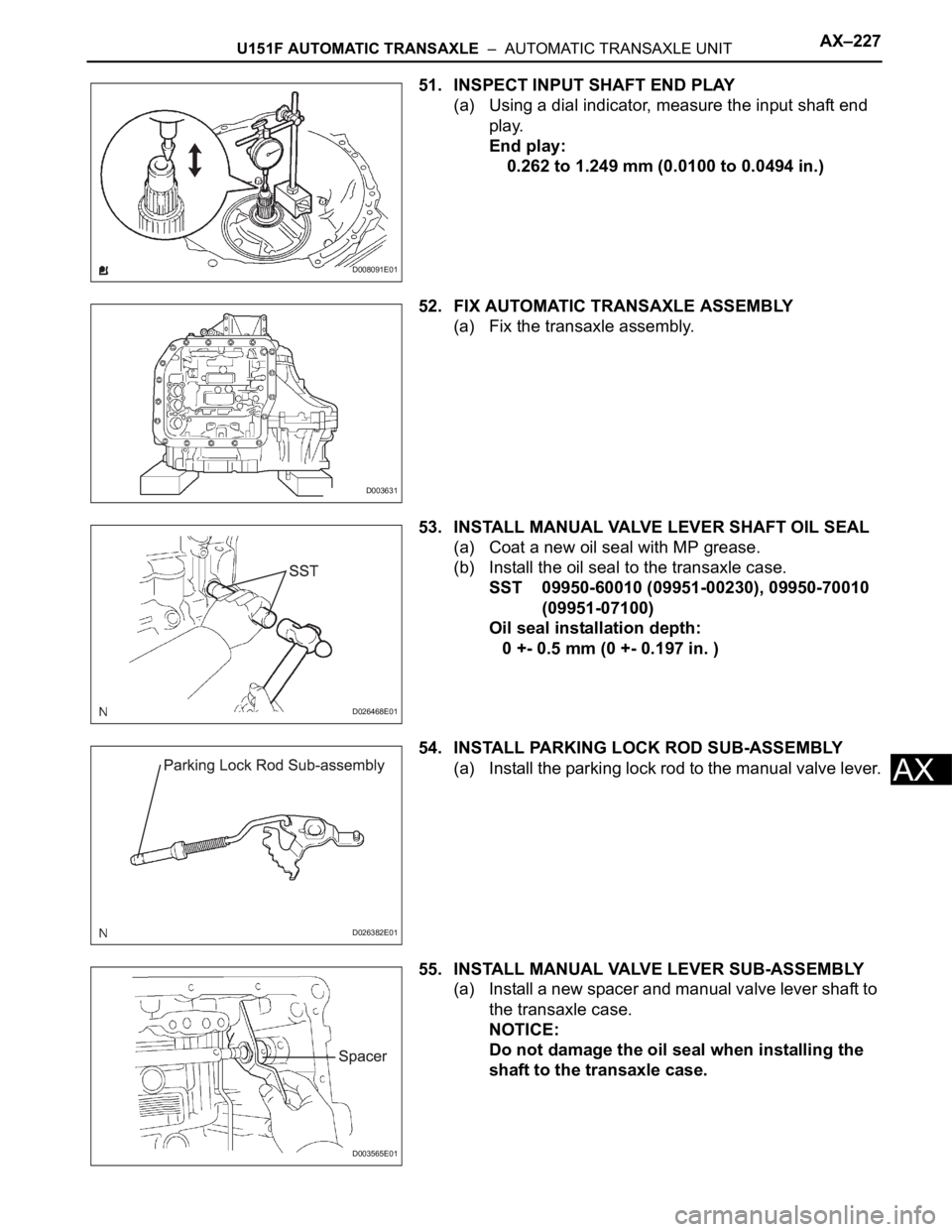 TOYOTA SIENNA 2007 Service Repair Manual U151F AUTOMATIC TRANSAXLE – AUTOMATIC TRANSAXLE UNITAX–227
AX
51. INSPECT INPUT SHAFT END PLAY
(a) Using a dial indicator, measure the input shaft end
play.
End play:
0.262 to 1.249 mm (0.0100 TOYOTA SIENNA 2007 Service Repair Manual U151F AUTOMATIC TRANSAXLE – AUTOMATIC TRANSAXLE UNITAX–227
AX
51. INSPECT INPUT SHAFT END PLAY
(a) Using a dial indicator, measure the input shaft end
play.
End play:
0.262 to 1.249 mm (0.0100
