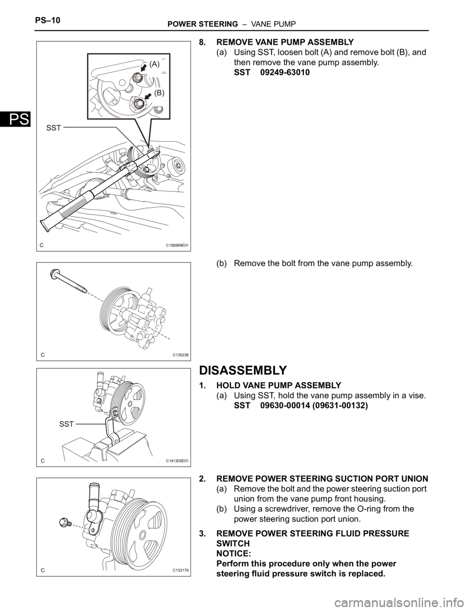 TOYOTA SIENNA 2007 Service Repair Manual PS–10POWER STEERING – VANE PUMP
PS
8. REMOVE VANE PUMP ASSEMBLY
(a) Using SST, loosen bolt (A) and remove bolt (B), and
then remove the vane pump assembly.
SST 09249-63010
(b) Remove the bolt f TOYOTA SIENNA 2007 Service Repair Manual PS–10POWER STEERING – VANE PUMP
PS
8. REMOVE VANE PUMP ASSEMBLY
(a) Using SST, loosen bolt (A) and remove bolt (B), and
then remove the vane pump assembly.
SST 09249-63010
(b) Remove the bolt f
