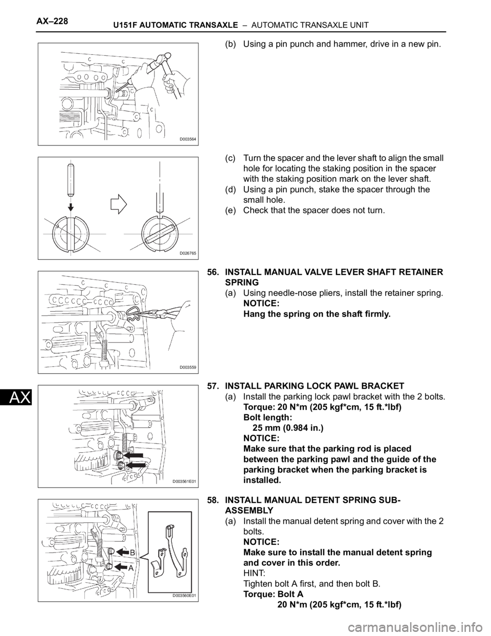TOYOTA SIENNA 2007 Service Repair Manual AX–228U151F AUTOMATIC TRANSAXLE – AUTOMATIC TRANSAXLE UNIT
AX
(b) Using a pin punch and hammer, drive in a new pin.
(c) Turn the spacer and the lever shaft to align the small
hole for locating TOYOTA SIENNA 2007 Service Repair Manual AX–228U151F AUTOMATIC TRANSAXLE – AUTOMATIC TRANSAXLE UNIT
AX
(b) Using a pin punch and hammer, drive in a new pin.
(c) Turn the spacer and the lever shaft to align the small
hole for locating