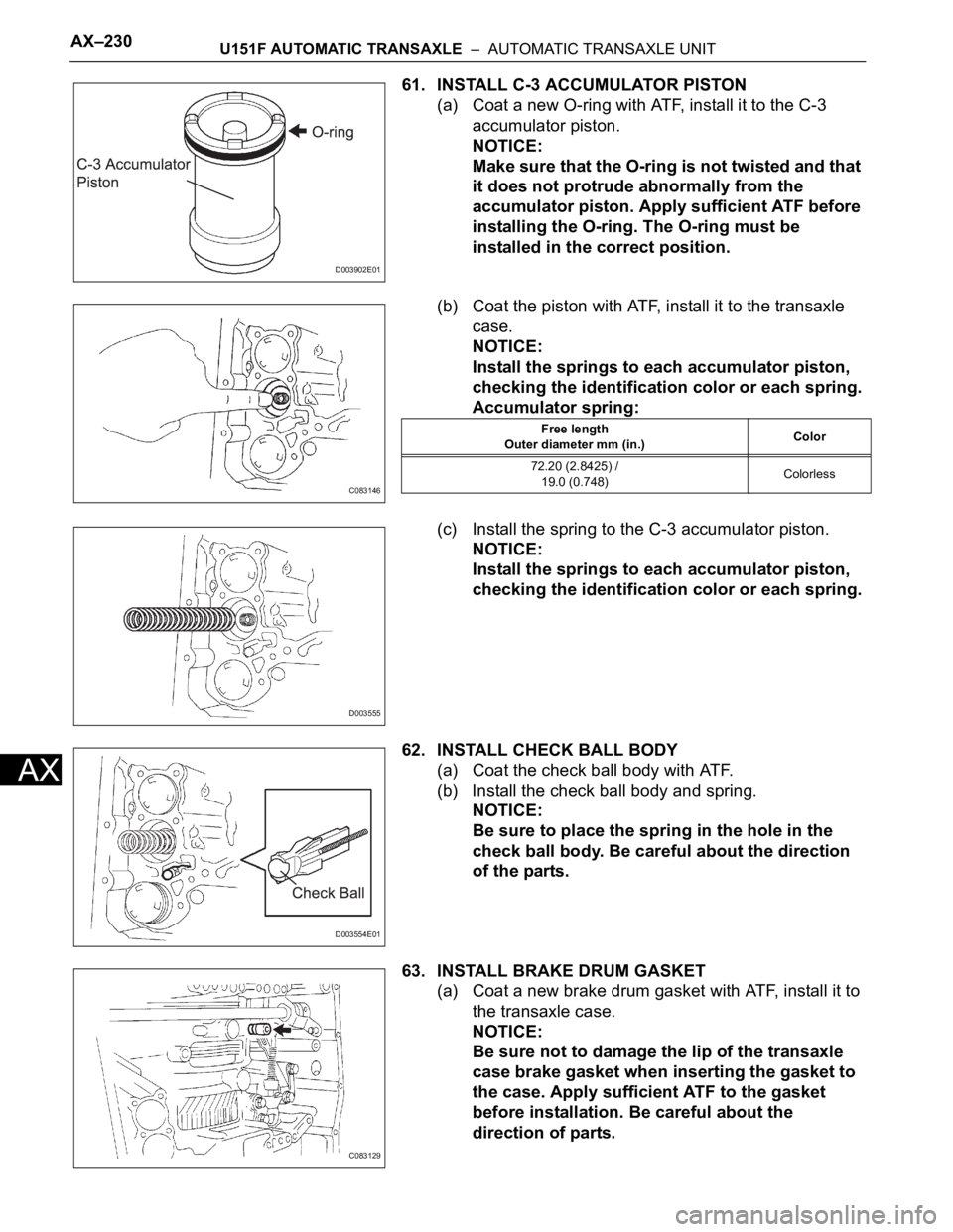 TOYOTA SIENNA 2007 Service Repair Manual AX–230U151F AUTOMATIC TRANSAXLE – AUTOMATIC TRANSAXLE UNIT
AX
61. INSTALL C-3 ACCUMULATOR PISTON
(a) Coat a new O-ring with ATF, install it to the C-3
accumulator piston.
NOTICE:
Make sure that TOYOTA SIENNA 2007 Service Repair Manual AX–230U151F AUTOMATIC TRANSAXLE – AUTOMATIC TRANSAXLE UNIT
AX
61. INSTALL C-3 ACCUMULATOR PISTON
(a) Coat a new O-ring with ATF, install it to the C-3
accumulator piston.
NOTICE:
Make sure that