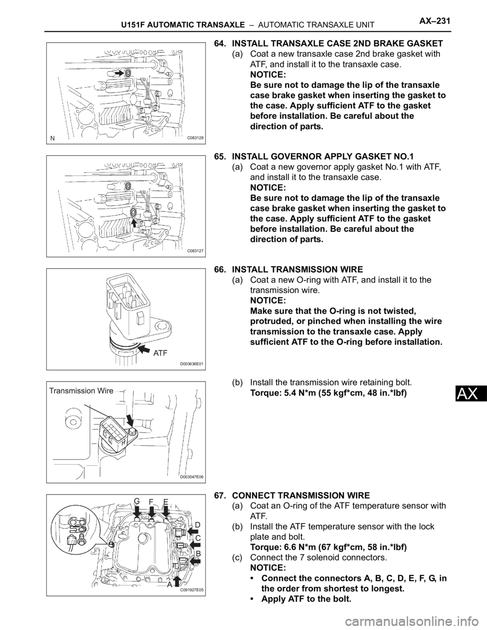 TOYOTA SIENNA 2007 Service Repair Manual U151F AUTOMATIC TRANSAXLE – AUTOMATIC TRANSAXLE UNITAX–231
AX
64. INSTALL TRANSAXLE CASE 2ND BRAKE GASKET
(a) Coat a new transaxle case 2nd brake gasket with
ATF, and install it to the transaxl TOYOTA SIENNA 2007 Service Repair Manual U151F AUTOMATIC TRANSAXLE – AUTOMATIC TRANSAXLE UNITAX–231
AX
64. INSTALL TRANSAXLE CASE 2ND BRAKE GASKET
(a) Coat a new transaxle case 2nd brake gasket with
ATF, and install it to the transaxl