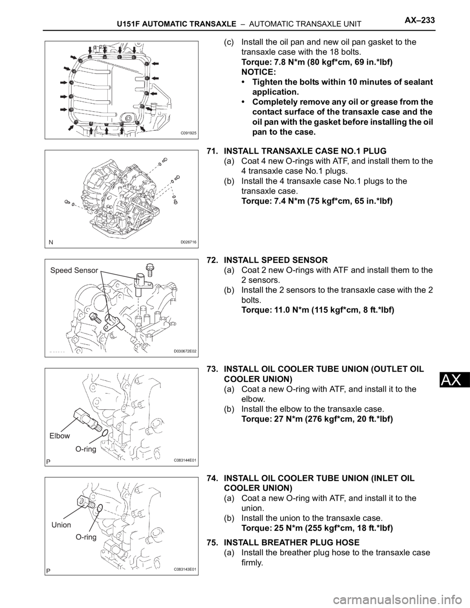 TOYOTA SIENNA 2007 Service Repair Manual U151F AUTOMATIC TRANSAXLE – AUTOMATIC TRANSAXLE UNITAX–233
AX
(c) Install the oil pan and new oil pan gasket to the
transaxle case with the 18 bolts.
Torque: 7.8 N*m (80 kgf*cm, 69 in.*lbf)
NOT TOYOTA SIENNA 2007 Service Repair Manual U151F AUTOMATIC TRANSAXLE – AUTOMATIC TRANSAXLE UNITAX–233
AX
(c) Install the oil pan and new oil pan gasket to the
transaxle case with the 18 bolts.
Torque: 7.8 N*m (80 kgf*cm, 69 in.*lbf)
NOT