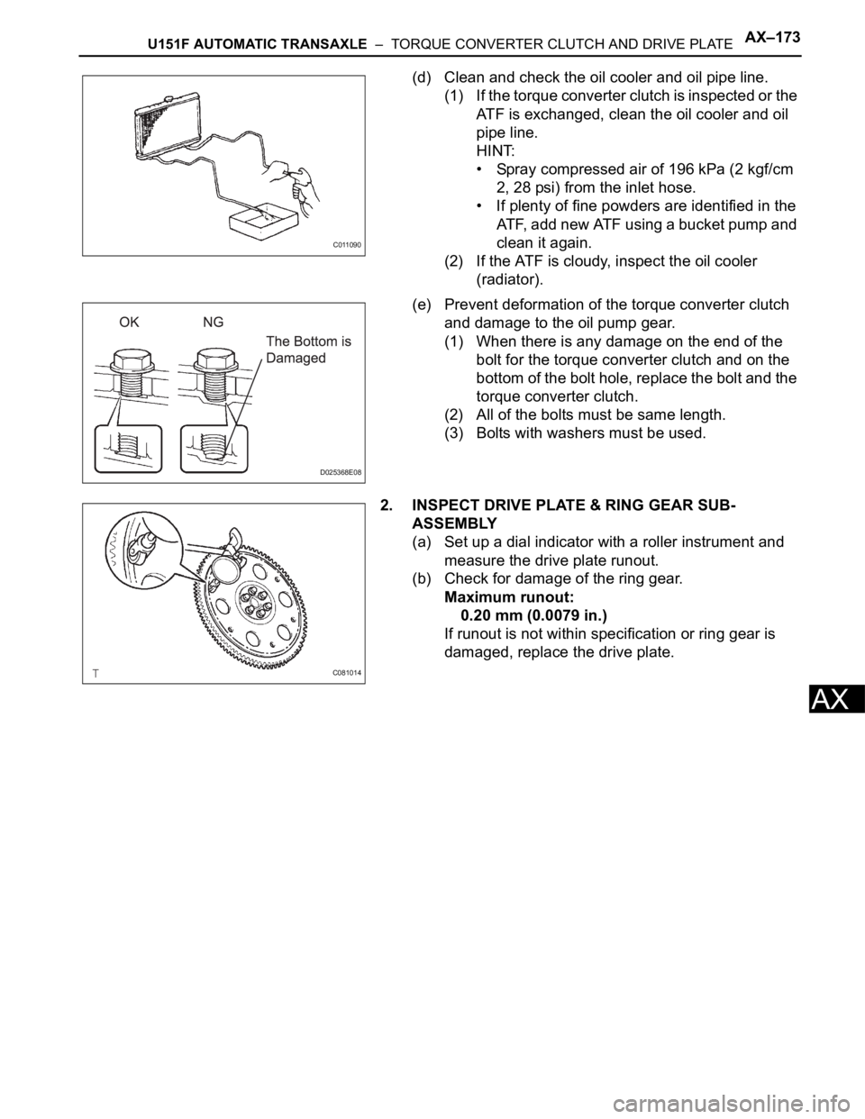 TOYOTA SIENNA 2007 Service Repair Manual U151F AUTOMATIC TRANSAXLE – TORQUE CONVERTER CLUTCH AND DRIVE PLATEAX–173
AX
(d) Clean and check the oil cooler and oil pipe line.
(1) If the torque converter clutch is inspected or the
ATF is TOYOTA SIENNA 2007 Service Repair Manual U151F AUTOMATIC TRANSAXLE – TORQUE CONVERTER CLUTCH AND DRIVE PLATEAX–173
AX
(d) Clean and check the oil cooler and oil pipe line.
(1) If the torque converter clutch is inspected or the
ATF is