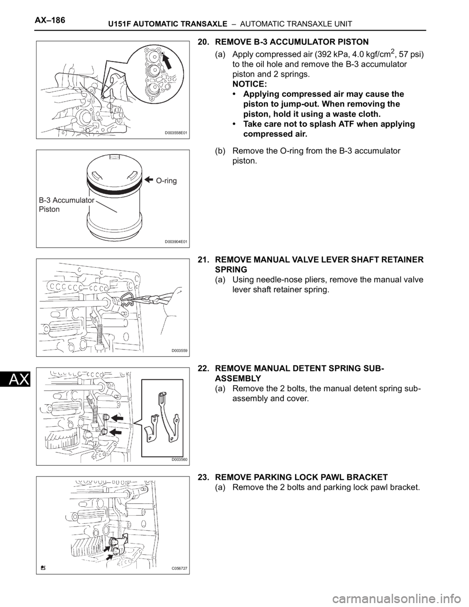 TOYOTA SIENNA 2007 Service Repair Manual AX–186U151F AUTOMATIC TRANSAXLE – AUTOMATIC TRANSAXLE UNIT
AX
20. REMOVE B-3 ACCUMULATOR PISTON
(a) Apply compressed air (392 kPa, 4.0 kgf/cm
2, 57 psi)
to the oil hole and remove the B-3 accum TOYOTA SIENNA 2007 Service Repair Manual AX–186U151F AUTOMATIC TRANSAXLE – AUTOMATIC TRANSAXLE UNIT
AX
20. REMOVE B-3 ACCUMULATOR PISTON
(a) Apply compressed air (392 kPa, 4.0 kgf/cm
2, 57 psi)
to the oil hole and remove the B-3 accum