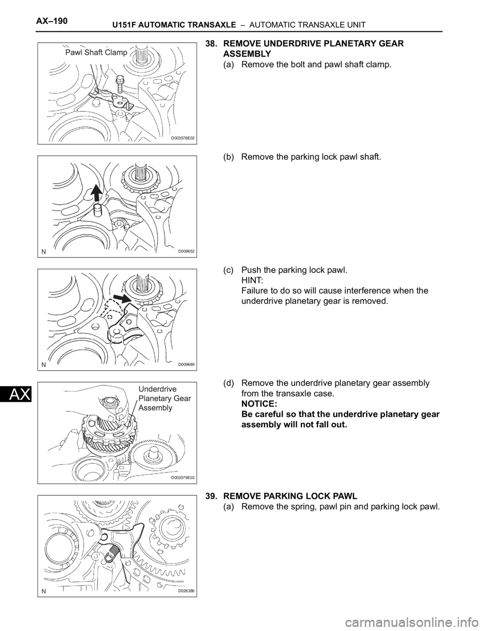 TOYOTA SIENNA 2007 Service Repair Manual AX–190U151F AUTOMATIC TRANSAXLE – AUTOMATIC TRANSAXLE UNIT
AX
38. REMOVE UNDERDRIVE PLANETARY GEAR
ASSEMBLY
(a) Remove the bolt and pawl shaft clamp.
(b) Remove the parking lock pawl shaft.
(c) TOYOTA SIENNA 2007 Service Repair Manual AX–190U151F AUTOMATIC TRANSAXLE – AUTOMATIC TRANSAXLE UNIT
AX
38. REMOVE UNDERDRIVE PLANETARY GEAR
ASSEMBLY
(a) Remove the bolt and pawl shaft clamp.
(b) Remove the parking lock pawl shaft.
(c)