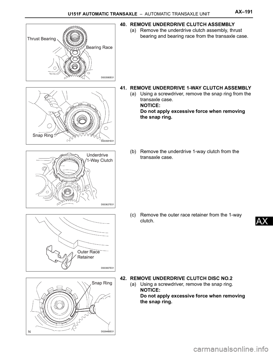 TOYOTA SIENNA 2007 Service Repair Manual U151F AUTOMATIC TRANSAXLE – AUTOMATIC TRANSAXLE UNITAX–191
AX
40. REMOVE UNDERDRIVE CLUTCH ASSEMBLY
(a) Remove the underdrive clutch assembly, thrust
bearing and bearing race from the transaxle TOYOTA SIENNA 2007 Service Repair Manual U151F AUTOMATIC TRANSAXLE – AUTOMATIC TRANSAXLE UNITAX–191
AX
40. REMOVE UNDERDRIVE CLUTCH ASSEMBLY
(a) Remove the underdrive clutch assembly, thrust
bearing and bearing race from the transaxle