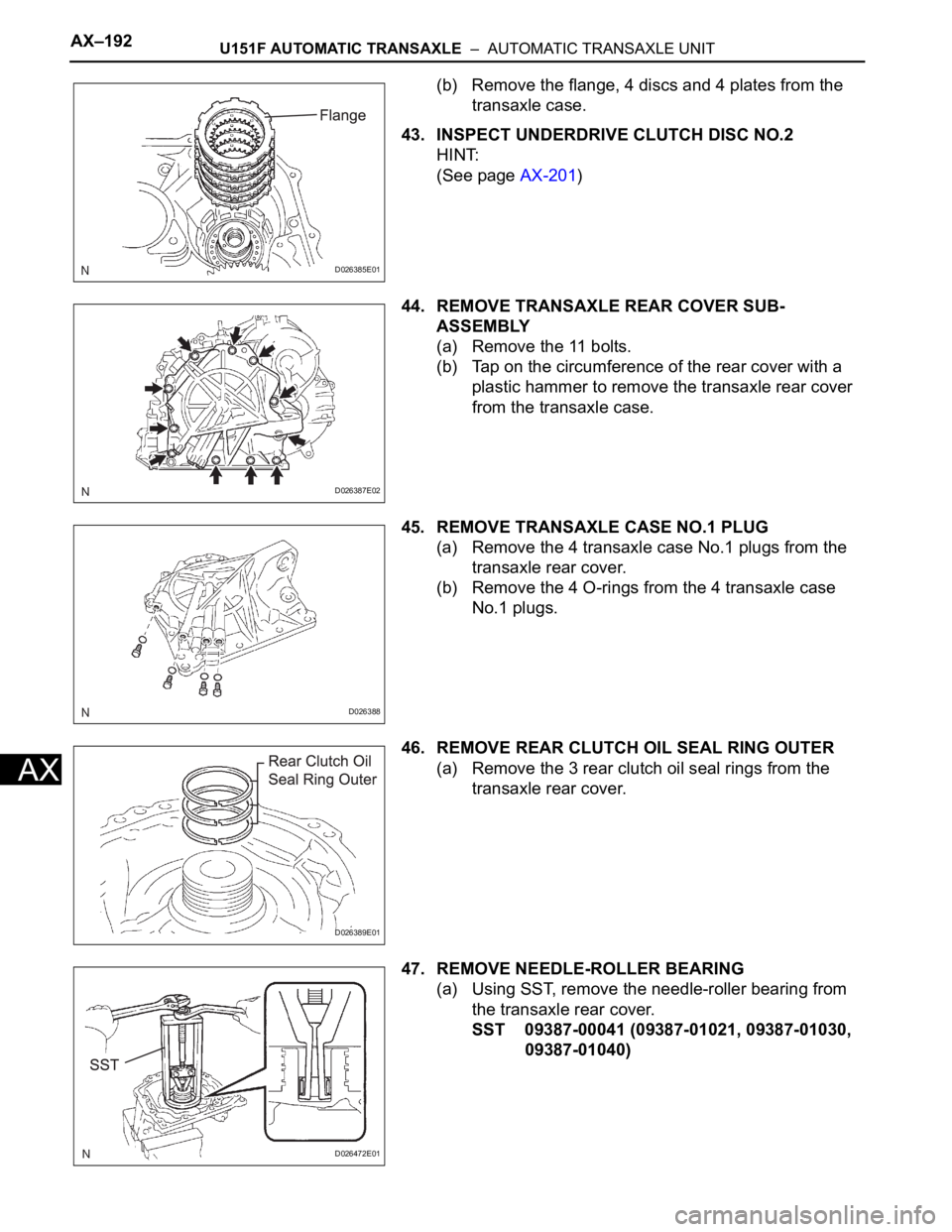 TOYOTA SIENNA 2007 Service Repair Manual AX–192U151F AUTOMATIC TRANSAXLE – AUTOMATIC TRANSAXLE UNIT
AX
(b) Remove the flange, 4 discs and 4 plates from the
transaxle case.
43. INSPECT UNDERDRIVE CLUTCH DISC NO.2
HINT:
(See page AX-201 TOYOTA SIENNA 2007 Service Repair Manual AX–192U151F AUTOMATIC TRANSAXLE – AUTOMATIC TRANSAXLE UNIT
AX
(b) Remove the flange, 4 discs and 4 plates from the
transaxle case.
43. INSPECT UNDERDRIVE CLUTCH DISC NO.2
HINT:
(See page AX-201