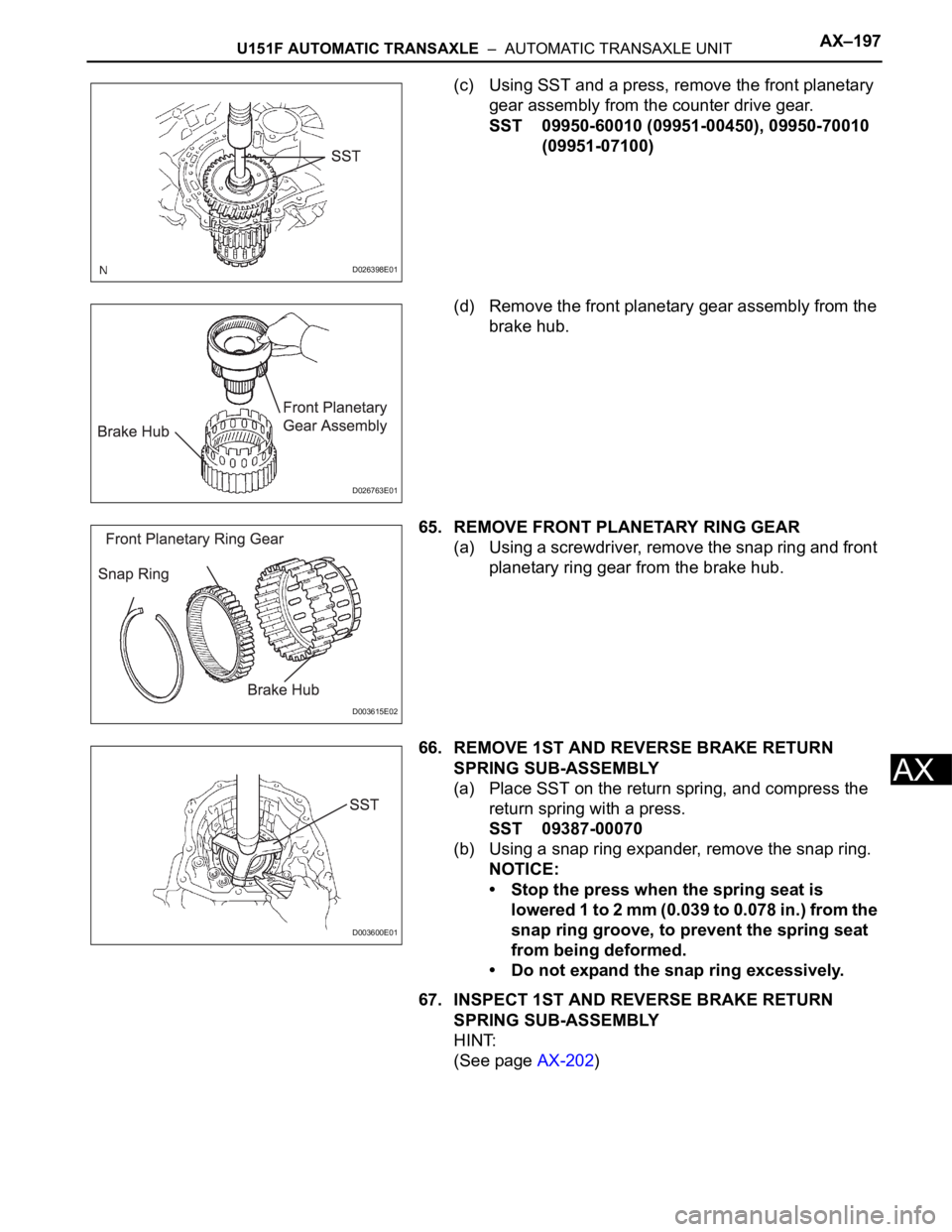 TOYOTA SIENNA 2007 Service Repair Manual U151F AUTOMATIC TRANSAXLE – AUTOMATIC TRANSAXLE UNITAX–197
AX
(c) Using SST and a press, remove the front planetary
gear assembly from the counter drive gear.
SST 09950-60010 (09951-00450), 099 TOYOTA SIENNA 2007 Service Repair Manual U151F AUTOMATIC TRANSAXLE – AUTOMATIC TRANSAXLE UNITAX–197
AX
(c) Using SST and a press, remove the front planetary
gear assembly from the counter drive gear.
SST 09950-60010 (09951-00450), 099