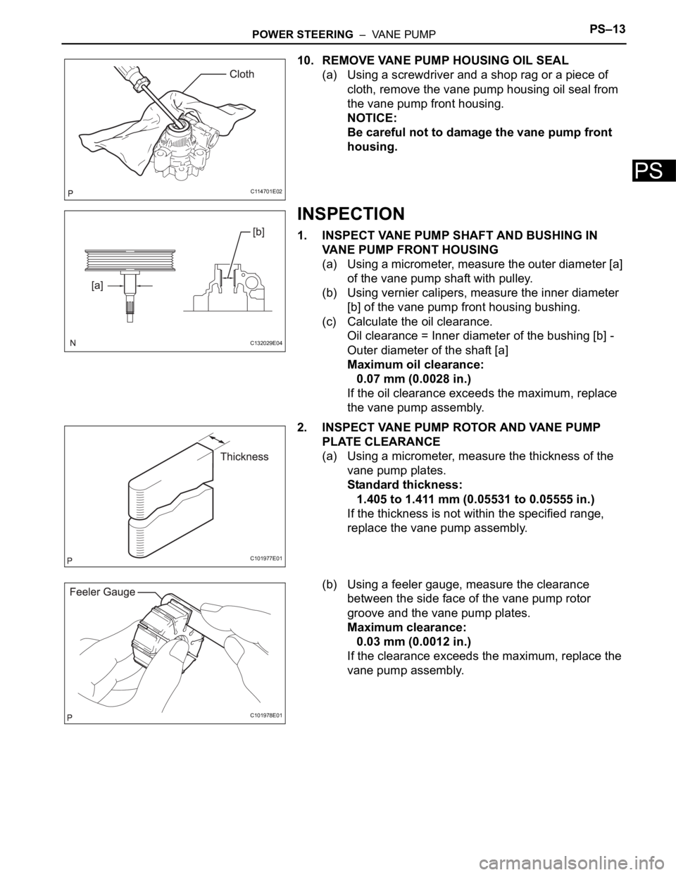 TOYOTA SIENNA 2007 Service Repair Manual POWER STEERING – VANE PUMPPS–13
PS
10. REMOVE VANE PUMP HOUSING OIL SEAL
(a) Using a screwdriver and a shop rag or a piece of
cloth, remove the vane pump housing oil seal from
the vane pump fr TOYOTA SIENNA 2007 Service Repair Manual POWER STEERING – VANE PUMPPS–13
PS
10. REMOVE VANE PUMP HOUSING OIL SEAL
(a) Using a screwdriver and a shop rag or a piece of
cloth, remove the vane pump housing oil seal from
the vane pump fr