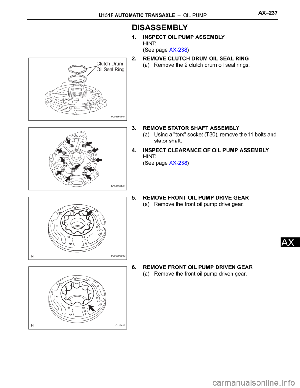 TOYOTA SIENNA 2007 Service Repair Manual U151F AUTOMATIC TRANSAXLE – OIL PUMPAX–237
AX
DISASSEMBLY
1. INSPECT OIL PUMP ASSEMBLY
HINT:
(See page AX-238)
2. REMOVE CLUTCH DRUM OIL SEAL RING
(a) Remove the 2 clutch drum oil seal rings.
3. TOYOTA SIENNA 2007 Service Repair Manual U151F AUTOMATIC TRANSAXLE – OIL PUMPAX–237
AX
DISASSEMBLY
1. INSPECT OIL PUMP ASSEMBLY
HINT:
(See page AX-238)
2. REMOVE CLUTCH DRUM OIL SEAL RING
(a) Remove the 2 clutch drum oil seal rings.
3.