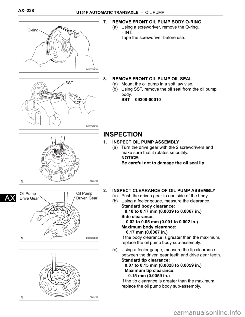 TOYOTA SIENNA 2007 Service Repair Manual AX–238U151F AUTOMATIC TRANSAXLE – OIL PUMP
AX
7. REMOVE FRONT OIL PUMP BODY O-RING
(a) Using a screwdriver, remove the O-ring.
HINT:
Tape the screwdriver before use.
8. REMOVE FRONT OIL PUMP OIL TOYOTA SIENNA 2007 Service Repair Manual AX–238U151F AUTOMATIC TRANSAXLE – OIL PUMP
AX
7. REMOVE FRONT OIL PUMP BODY O-RING
(a) Using a screwdriver, remove the O-ring.
HINT:
Tape the screwdriver before use.
8. REMOVE FRONT OIL PUMP OIL