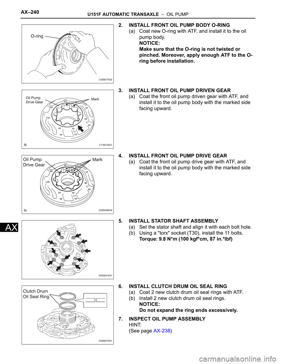 TOYOTA SIENNA 2007 Service Repair Manual AX–240U151F AUTOMATIC TRANSAXLE – OIL PUMP
AX
2. INSTALL FRONT OIL PUMP BODY O-RING
(a) Coat new O-ring with ATF, and install it to the oil
pump body.
NOTICE:
Make sure that the O-ring is not t TOYOTA SIENNA 2007 Service Repair Manual AX–240U151F AUTOMATIC TRANSAXLE – OIL PUMP
AX
2. INSTALL FRONT OIL PUMP BODY O-RING
(a) Coat new O-ring with ATF, and install it to the oil
pump body.
NOTICE:
Make sure that the O-ring is not t