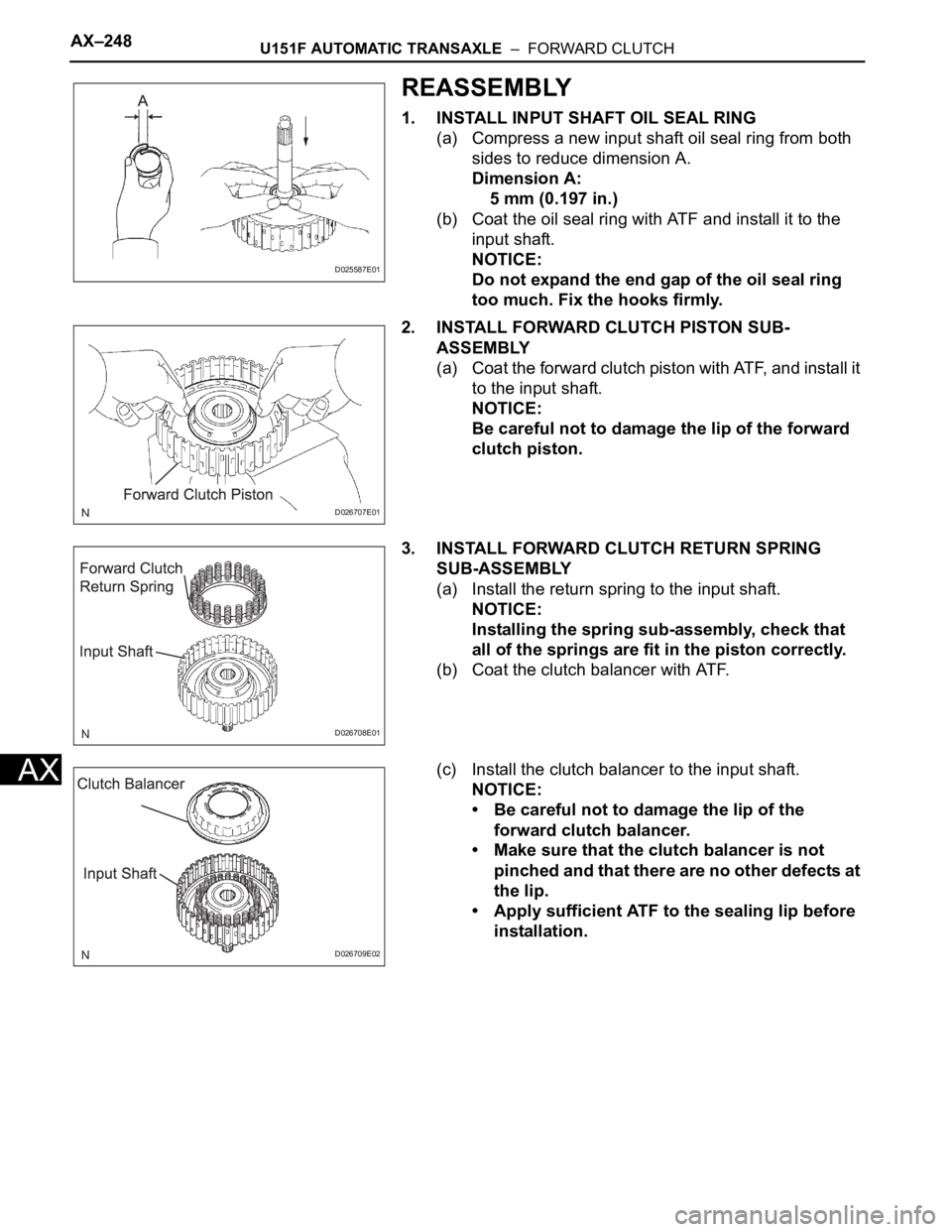 TOYOTA SIENNA 2007 Service Repair Manual AX–248U151F AUTOMATIC TRANSAXLE – FORWARD CLUTCH
AX
REASSEMBLY
1. INSTALL INPUT SHAFT OIL SEAL RING
(a) Compress a new input shaft oil seal ring from both
sides to reduce dimension A.
Dimension TOYOTA SIENNA 2007 Service Repair Manual AX–248U151F AUTOMATIC TRANSAXLE – FORWARD CLUTCH
AX
REASSEMBLY
1. INSTALL INPUT SHAFT OIL SEAL RING
(a) Compress a new input shaft oil seal ring from both
sides to reduce dimension A.
Dimension