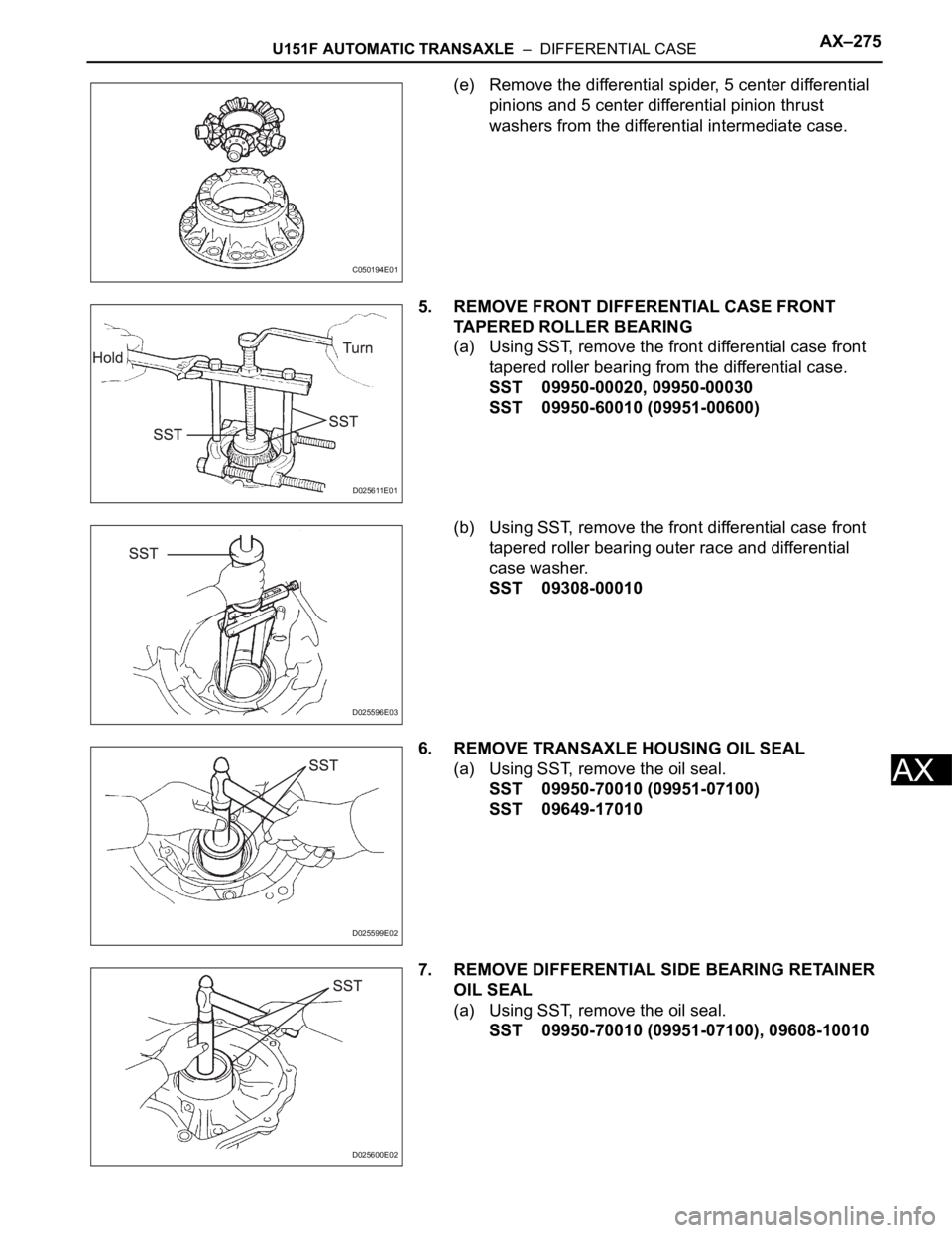 TOYOTA SIENNA 2007 Service Repair Manual U151F AUTOMATIC TRANSAXLE – DIFFERENTIAL CASEAX–275
AX
(e) Remove the differential spider, 5 center differential
pinions and 5 center differential pinion thrust
washers from the differential i TOYOTA SIENNA 2007 Service Repair Manual U151F AUTOMATIC TRANSAXLE – DIFFERENTIAL CASEAX–275
AX
(e) Remove the differential spider, 5 center differential
pinions and 5 center differential pinion thrust
washers from the differential i