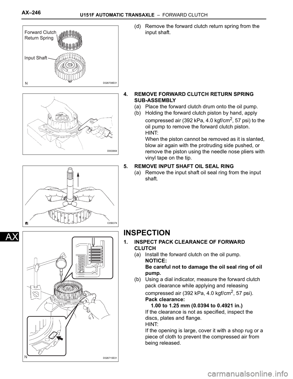 TOYOTA SIENNA 2007 Service Repair Manual AX–246U151F AUTOMATIC TRANSAXLE – FORWARD CLUTCH
AX
(d) Remove the forward clutch return spring from the
input shaft.
4. REMOVE FORWARD CLUTCH RETURN SPRING
SUB-ASSEMBLY
(a) Place the forward TOYOTA SIENNA 2007 Service Repair Manual AX–246U151F AUTOMATIC TRANSAXLE – FORWARD CLUTCH
AX
(d) Remove the forward clutch return spring from the
input shaft.
4. REMOVE FORWARD CLUTCH RETURN SPRING
SUB-ASSEMBLY
(a) Place the forward