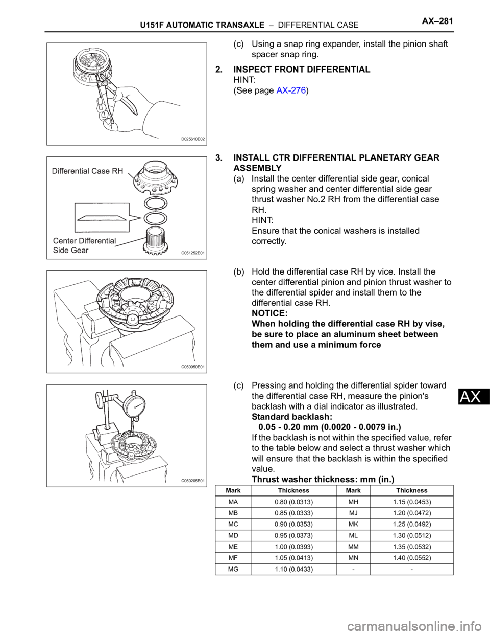 TOYOTA SIENNA 2007 Service Repair Manual U151F AUTOMATIC TRANSAXLE – DIFFERENTIAL CASEAX–281
AX
(c) Using a snap ring expander, install the pinion shaft
spacer snap ring.
2. INSPECT FRONT DIFFERENTIAL
HINT:
(See page AX-276)
3. INSTAL TOYOTA SIENNA 2007 Service Repair Manual U151F AUTOMATIC TRANSAXLE – DIFFERENTIAL CASEAX–281
AX
(c) Using a snap ring expander, install the pinion shaft
spacer snap ring.
2. INSPECT FRONT DIFFERENTIAL
HINT:
(See page AX-276)
3. INSTAL