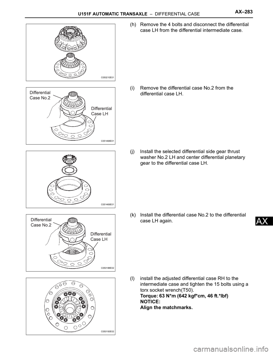 TOYOTA SIENNA 2007 Service Repair Manual U151F AUTOMATIC TRANSAXLE – DIFFERENTIAL CASEAX–283
AX
(h) Remove the 4 bolts and disconnect the differential
case LH from the differential intermediate case.
(i) Remove the differential case N TOYOTA SIENNA 2007 Service Repair Manual U151F AUTOMATIC TRANSAXLE – DIFFERENTIAL CASEAX–283
AX
(h) Remove the 4 bolts and disconnect the differential
case LH from the differential intermediate case.
(i) Remove the differential case N
