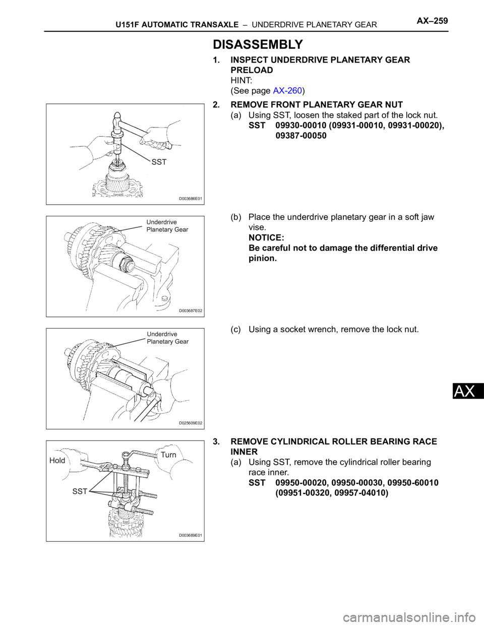 TOYOTA SIENNA 2007  Service Repair Manual U151F AUTOMATIC TRANSAXLE  –  UNDERDRIVE PLANETARY GEARAX–259
AX
DISASSEMBLY
1. INSPECT UNDERDRIVE PLANETARY GEAR 
PRELOAD
HINT:
(See page AX-260)
2. REMOVE FRONT PLANETARY GEAR NUT
(a) Using SST,