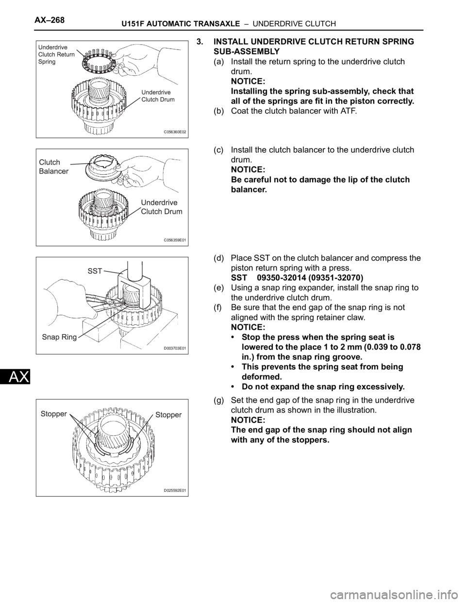 TOYOTA SIENNA 2007  Service Repair Manual AX–268U151F AUTOMATIC TRANSAXLE  –  UNDERDRIVE CLUTCH
AX
3. INSTALL UNDERDRIVE CLUTCH RETURN SPRING 
SUB-ASSEMBLY
(a) Install the return spring to the underdrive clutch 
drum.
NOTICE:
Installing t