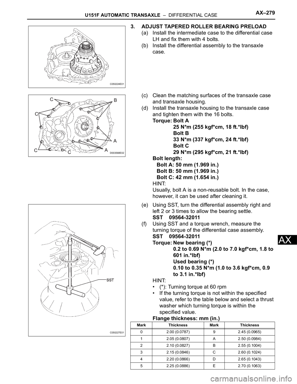 TOYOTA SIENNA 2007  Service Repair Manual U151F AUTOMATIC TRANSAXLE  –  DIFFERENTIAL CASEAX–279
AX
3. ADJUST TAPERED ROLLER BEARING PRELOAD
(a) Install the intermediate case to the differential case 
LH and fix them with 4 bolts.
(b) Inst