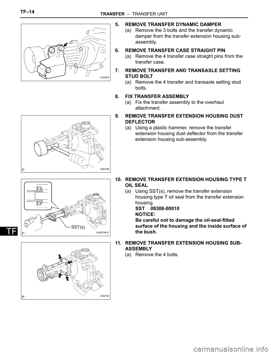 TOYOTA SIENNA 2007  Service Repair Manual TF–14TRANSFER  –  TRANSFER UNIT
TF
5. REMOVE TRANSFER DYNAMIC DAMPER
(a) Remove the 3 bolts and the transfer dynamic 
damper from the transfer extension housing sub-
assembly.
6. REMOVE TRANSFER C