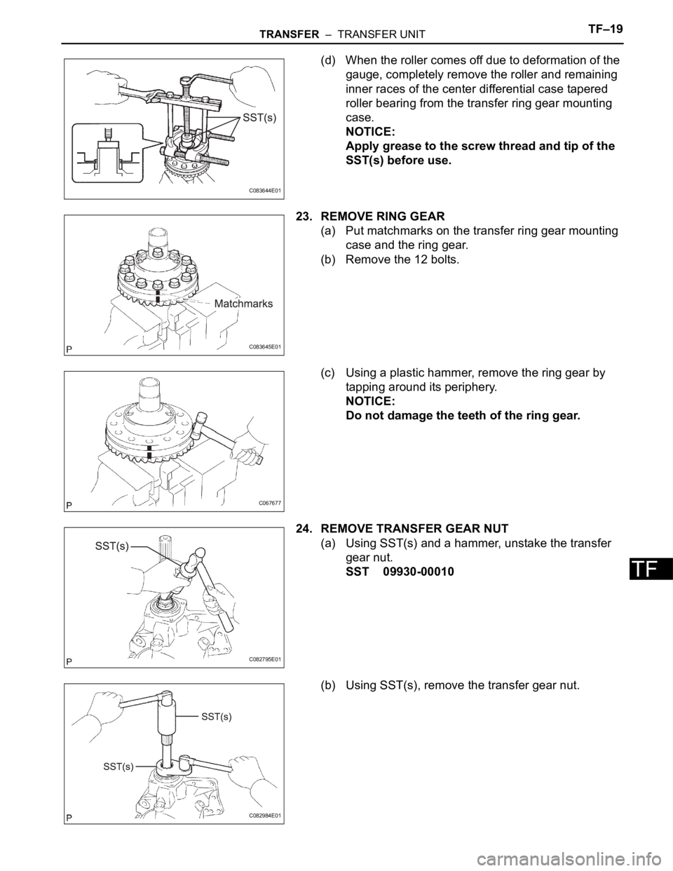 TOYOTA SIENNA 2007  Service Repair Manual TRANSFER  –  TRANSFER UNITTF–19
TF
(d) When the roller comes off due to deformation of the 
gauge, completely remove the roller and remaining 
inner races of the center differential case tapered 
