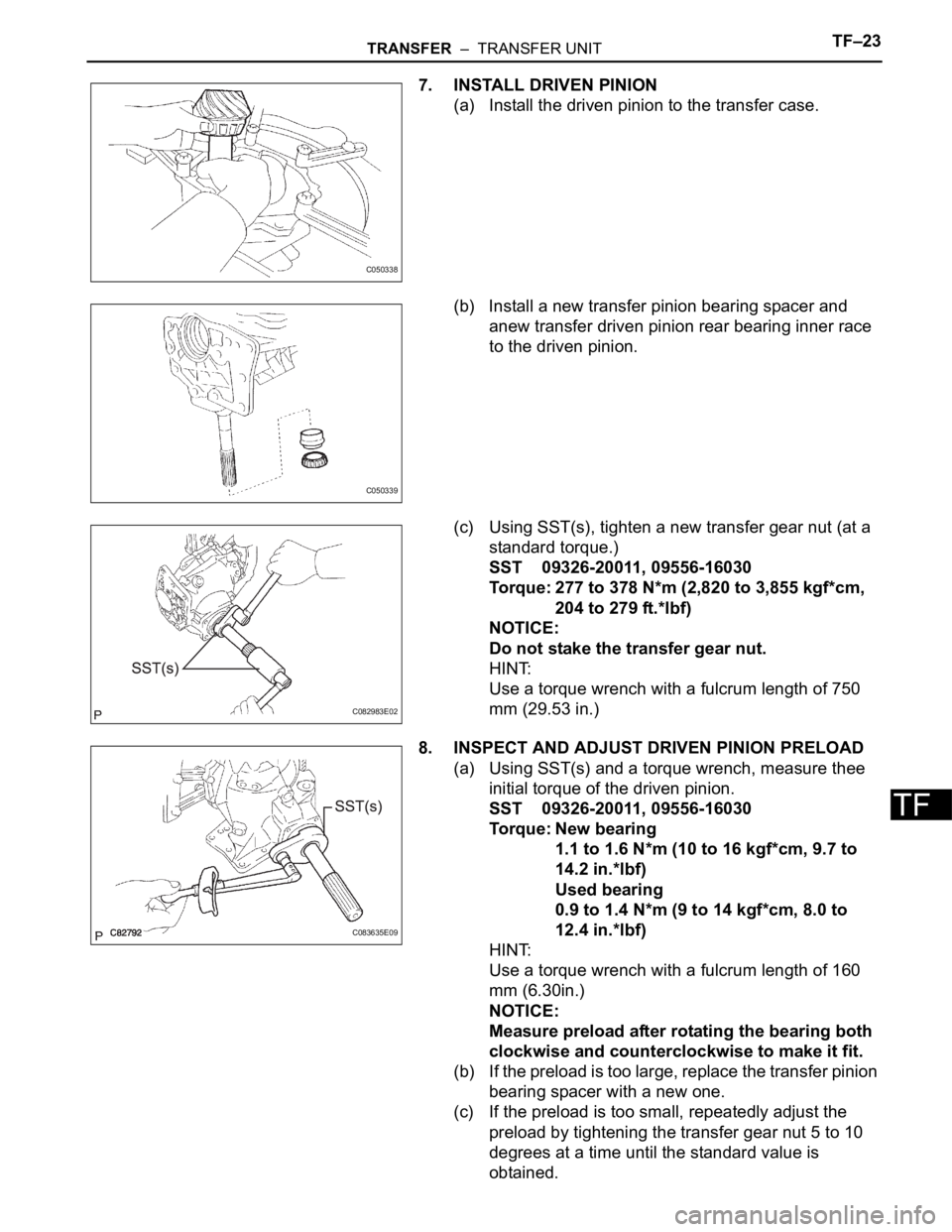 TOYOTA SIENNA 2007  Service Repair Manual TRANSFER  –  TRANSFER UNITTF–23
TF
7. INSTALL DRIVEN PINION
(a) Install the driven pinion to the transfer case.
(b) Install a new transfer pinion bearing spacer and 
anew transfer driven pinion re