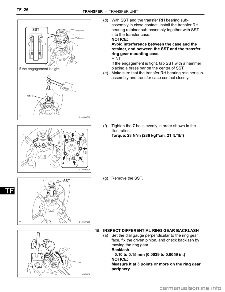 TOYOTA SIENNA 2007  Service Repair Manual TF–26TRANSFER  –  TRANSFER UNIT
TF
(d) With SST and the transfer RH bearing sub-
assembly in close contact, install the transfer RH 
bearing retainer sub-assembly together with SST 
into the trans