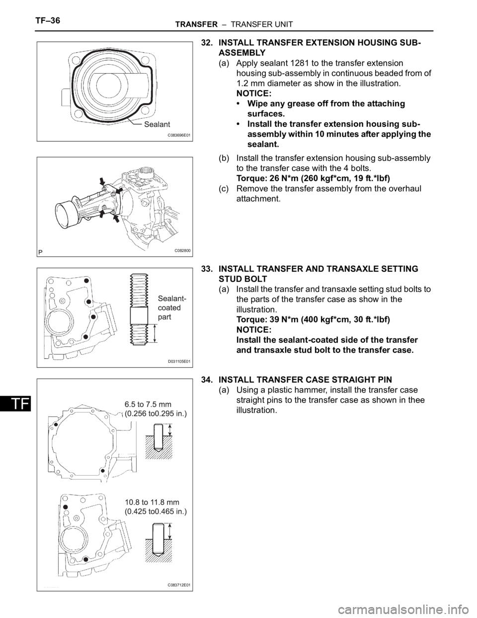 TOYOTA SIENNA 2007  Service Repair Manual TF–36TRANSFER  –  TRANSFER UNIT
TF
32. INSTALL TRANSFER EXTENSION HOUSING SUB-
ASSEMBLY
(a) Apply sealant 1281 to the transfer extension 
housing sub-assembly in continuous beaded from of 
1.2 mm 