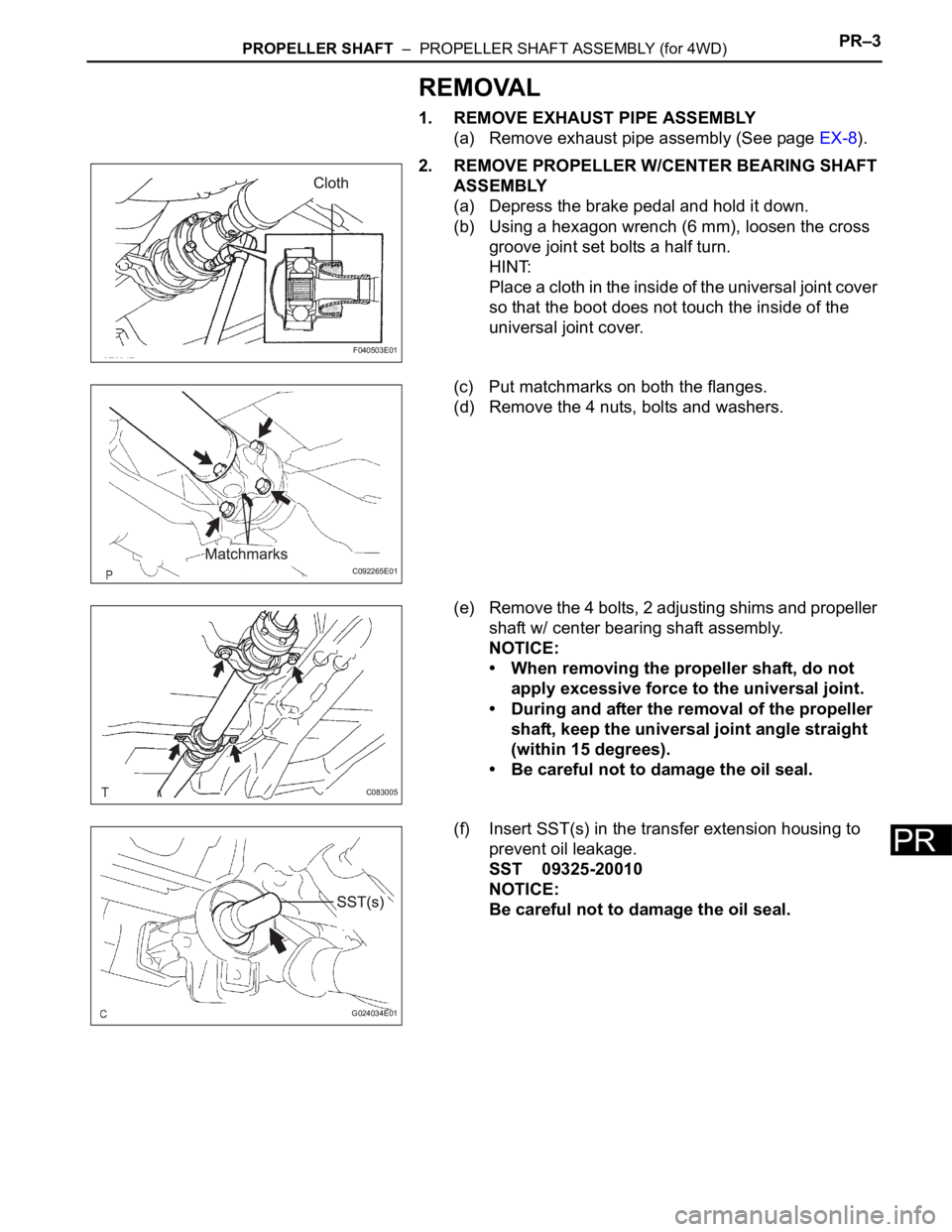 TOYOTA SIENNA 2007  Service Repair Manual PROPELLER SHAFT  –  PROPELLER SHAFT ASSEMBLY (for 4WD)PR–3
PR
REMOVAL
1. REMOVE EXHAUST PIPE ASSEMBLY
(a) Remove exhaust pipe assembly (See page EX-8).
2. REMOVE PROPELLER W/CENTER BEARING SHAFT 
