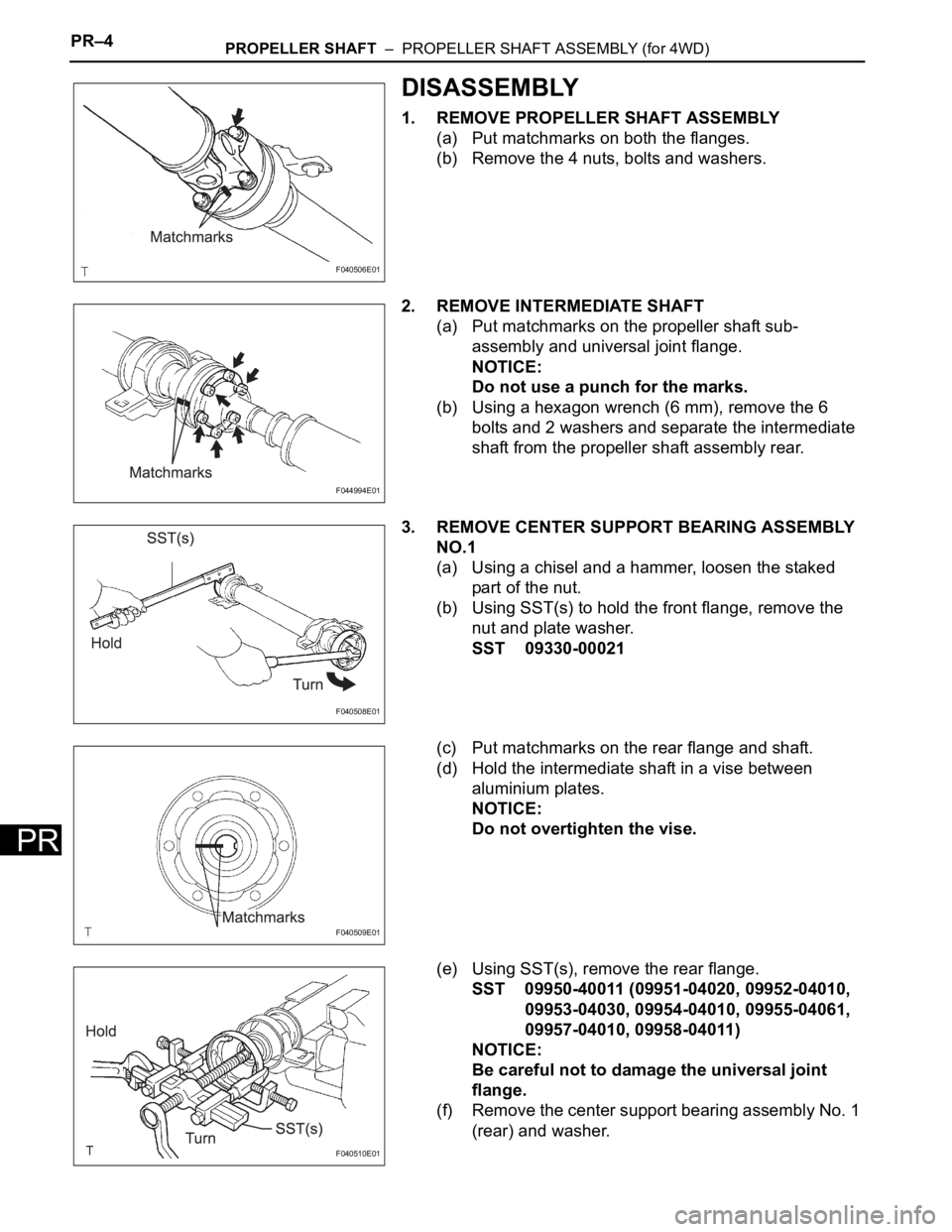 TOYOTA SIENNA 2007  Service Repair Manual PR–4PROPELLER SHAFT  –  PROPELLER SHAFT ASSEMBLY (for 4WD)
PR
DISASSEMBLY
1. REMOVE PROPELLER SHAFT ASSEMBLY
(a) Put matchmarks on both the flanges.
(b) Remove the 4 nuts, bolts and washers.
2. RE