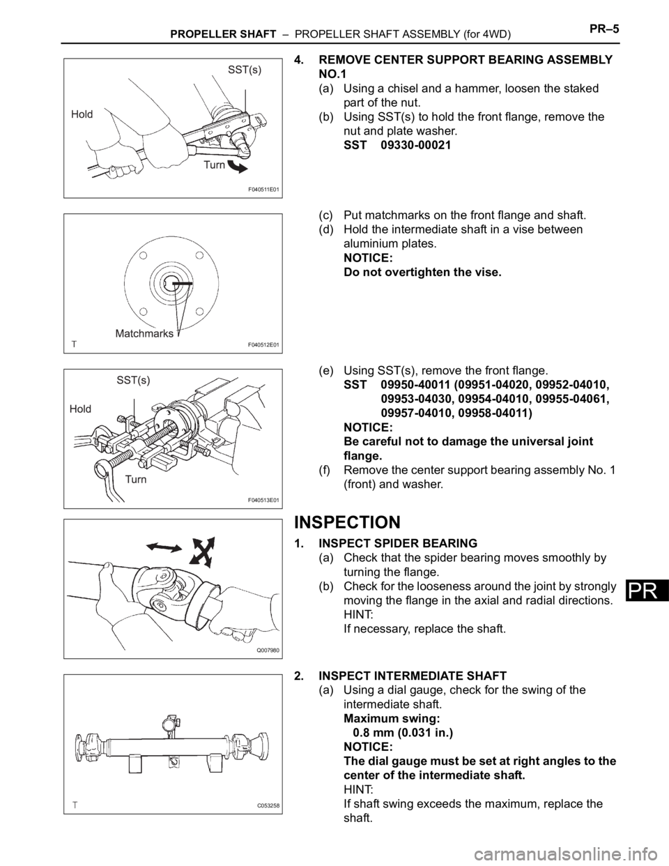 TOYOTA SIENNA 2007  Service Repair Manual PROPELLER SHAFT  –  PROPELLER SHAFT ASSEMBLY (for 4WD)PR–5
PR
4. REMOVE CENTER SUPPORT BEARING ASSEMBLY 
NO.1
(a) Using a chisel and a hammer, loosen the staked 
part of the nut.
(b) Using SST(s) 