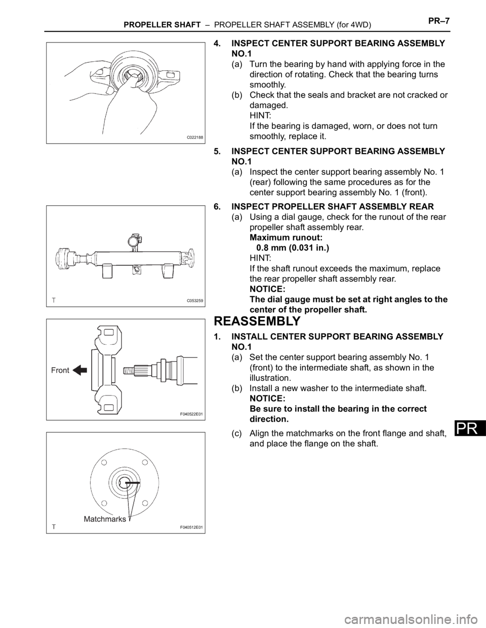 TOYOTA SIENNA 2007  Service Repair Manual PROPELLER SHAFT  –  PROPELLER SHAFT ASSEMBLY (for 4WD)PR–7
PR
4. INSPECT CENTER SUPPORT BEARING ASSEMBLY 
NO.1
(a) Turn the bearing by hand with applying force in the 
direction of rotating. Check