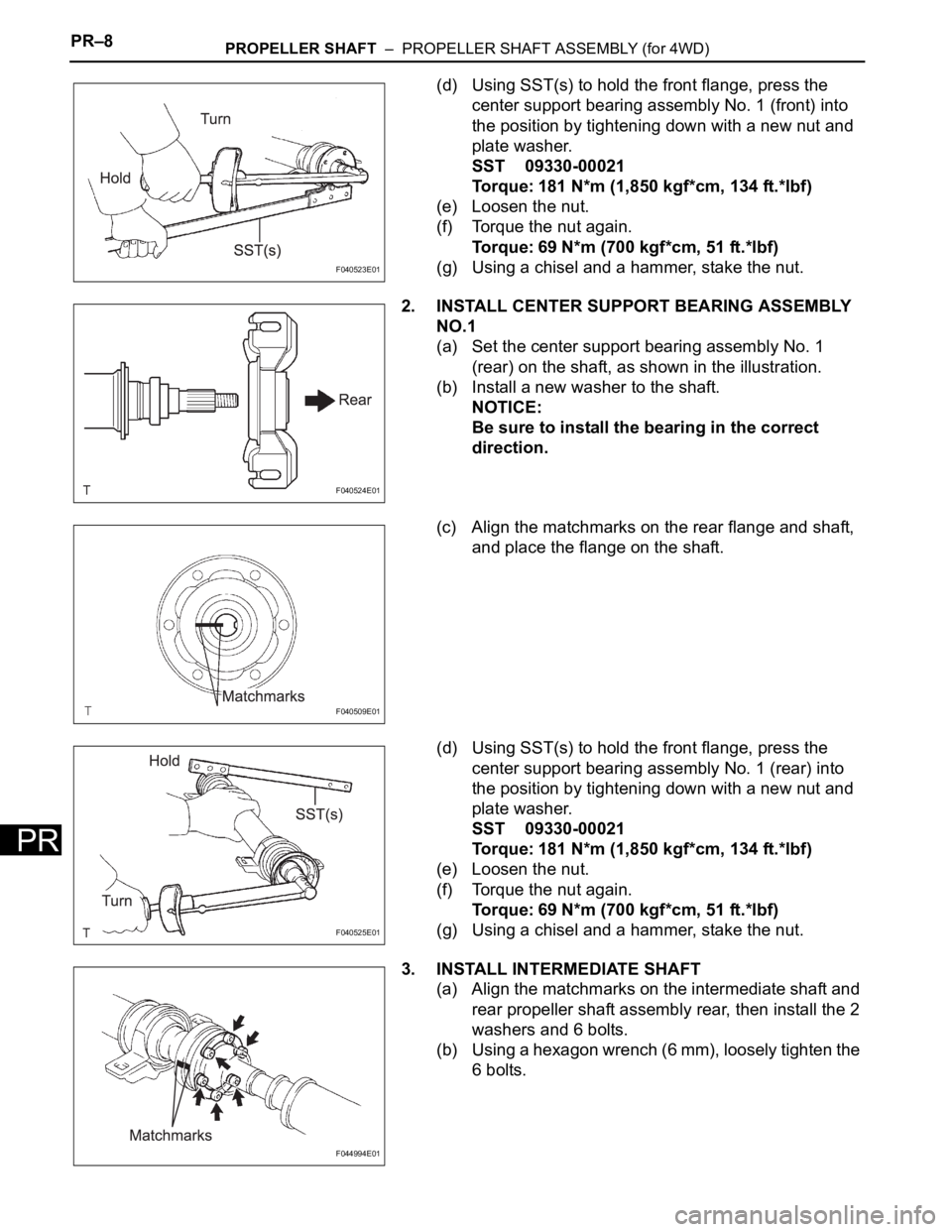 TOYOTA SIENNA 2007  Service Repair Manual PR–8PROPELLER SHAFT  –  PROPELLER SHAFT ASSEMBLY (for 4WD)
PR
(d) Using SST(s) to hold the front flange, press the 
center support bearing assembly No. 1 (front) into 
the position by tightening d