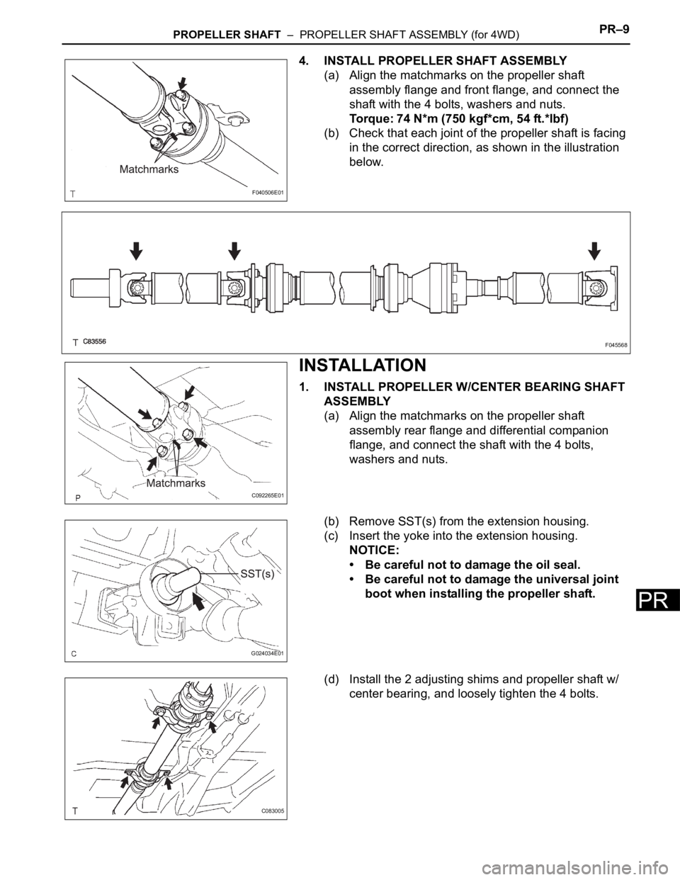 TOYOTA SIENNA 2007  Service Repair Manual PROPELLER SHAFT  –  PROPELLER SHAFT ASSEMBLY (for 4WD)PR–9
PR
4. INSTALL PROPELLER SHAFT ASSEMBLY
(a) Align the matchmarks on the propeller shaft 
assembly flange and front flange, and connect the