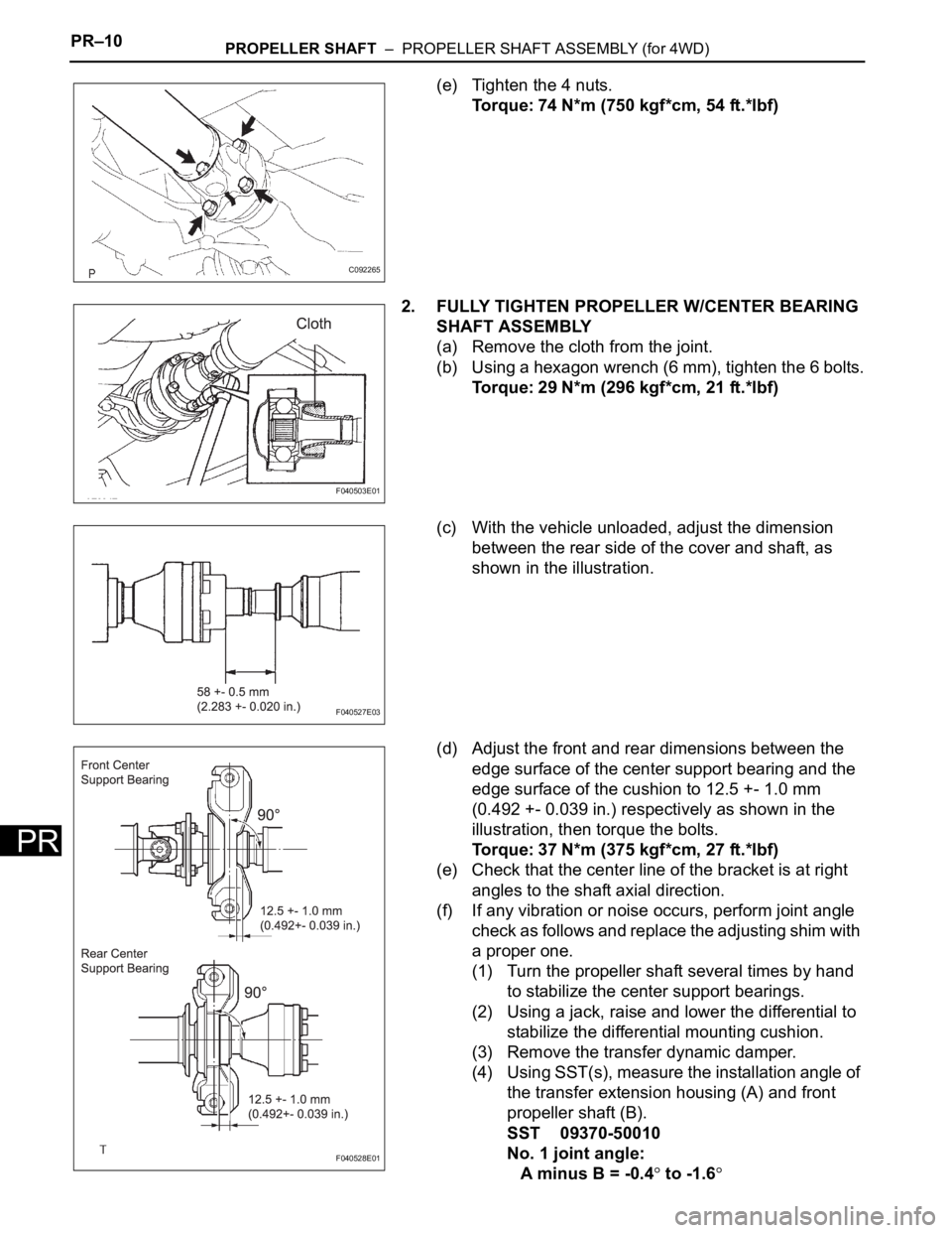 TOYOTA SIENNA 2007  Service Repair Manual PR–10PROPELLER SHAFT  –  PROPELLER SHAFT ASSEMBLY (for 4WD)
PR
(e) Tighten the 4 nuts.
Torque: 74 N*m (750 kgf*cm, 54 ft.*lbf)
2. FULLY TIGHTEN PROPELLER W/CENTER BEARING 
SHAFT ASSEMBLY
(a) Remov