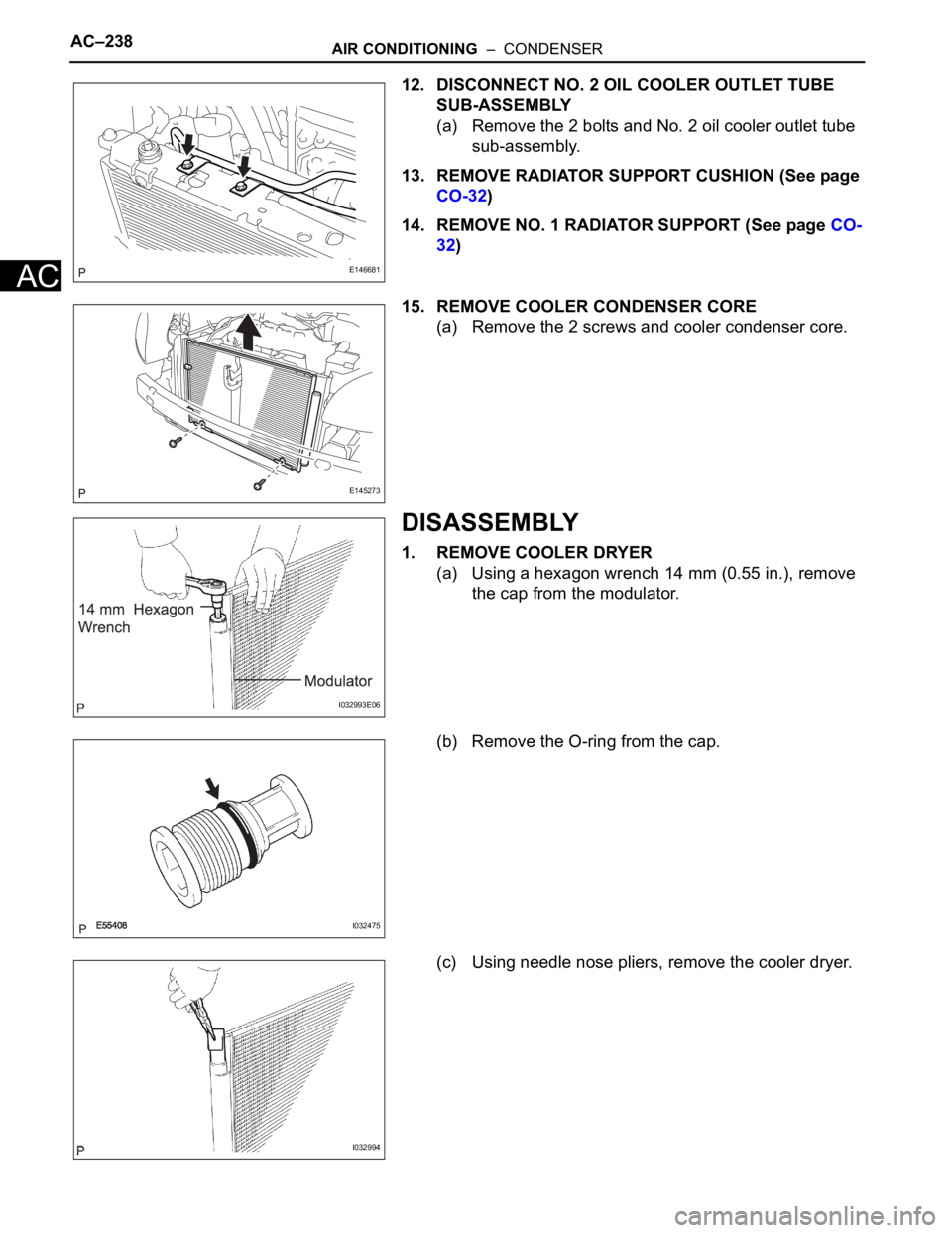 TOYOTA SIENNA 2007  Service Repair Manual AC–238AIR CONDITIONING  –  CONDENSER
AC
12. DISCONNECT NO. 2 OIL COOLER OUTLET TUBE 
SUB-ASSEMBLY
(a) Remove the 2 bolts and No. 2 oil cooler outlet tube 
sub-assembly.
13. REMOVE RADIATOR SUPPORT