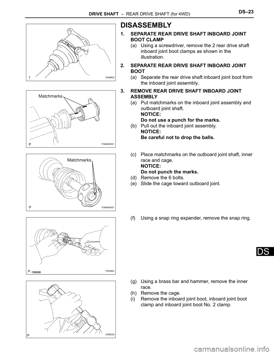 TOYOTA SIENNA 2007 Service Repair Manual DRIVE SHAFT – REAR DRIVE SHAFT (for 4WD)DS–23
DS
DISASSEMBLY
1. SEPARATE REAR DRIVE SHAFT INBOARD JOINT
BOOT CLAMP
(a) Using a screwdriver, remove the 2 rear drive shaft
inboard joint boot cla TOYOTA SIENNA 2007 Service Repair Manual DRIVE SHAFT – REAR DRIVE SHAFT (for 4WD)DS–23
DS
DISASSEMBLY
1. SEPARATE REAR DRIVE SHAFT INBOARD JOINT
BOOT CLAMP
(a) Using a screwdriver, remove the 2 rear drive shaft
inboard joint boot cla