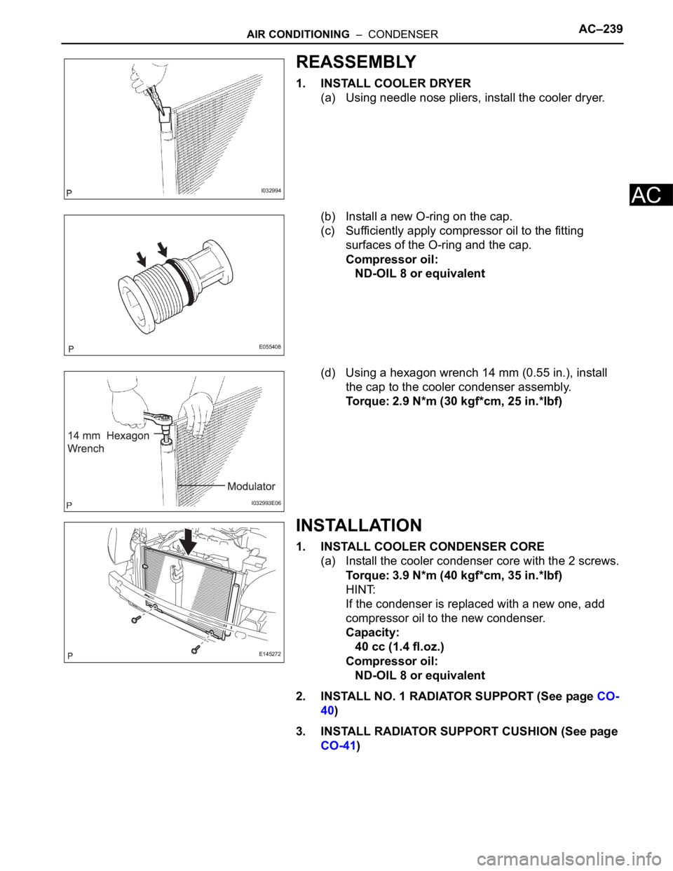 TOYOTA SIENNA 2007  Service Repair Manual AIR CONDITIONING  –  CONDENSERAC–239
AC
REASSEMBLY
1. INSTALL COOLER DRYER
(a) Using needle nose pliers, install the cooler dryer.
(b) Install a new O-ring on the cap.
(c) Sufficiently apply compr