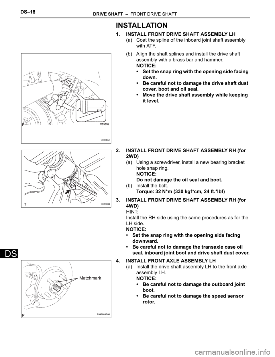 TOYOTA SIENNA 2007 Service Repair Manual DS–18DRIVE SHAFT – FRONT DRIVE SHAFT
DS
INSTALLATION
1. INSTALL FRONT DRIVE SHAFT ASSEMBLY LH
(a) Coat the spline of the inboard joint shaft assembly
with ATF.
(b) Align the shaft splines and i TOYOTA SIENNA 2007 Service Repair Manual DS–18DRIVE SHAFT – FRONT DRIVE SHAFT
DS
INSTALLATION
1. INSTALL FRONT DRIVE SHAFT ASSEMBLY LH
(a) Coat the spline of the inboard joint shaft assembly
with ATF.
(b) Align the shaft splines and i