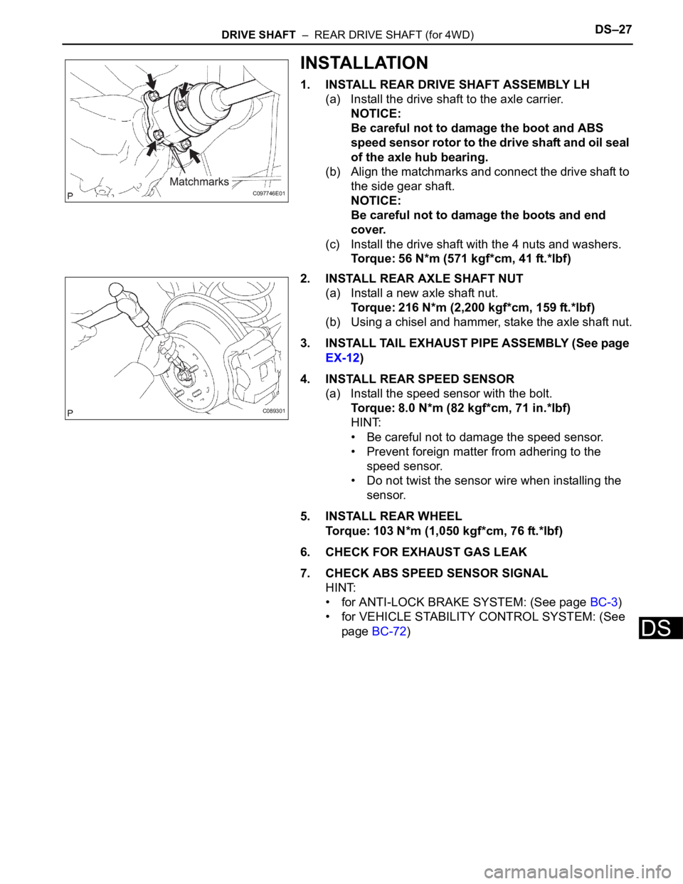 TOYOTA SIENNA 2007 Service Repair Manual DRIVE SHAFT – REAR DRIVE SHAFT (for 4WD)DS–27
DS
INSTALLATION
1. INSTALL REAR DRIVE SHAFT ASSEMBLY LH
(a) Install the drive shaft to the axle carrier.
NOTICE:
Be careful not to damage the boot a TOYOTA SIENNA 2007 Service Repair Manual DRIVE SHAFT – REAR DRIVE SHAFT (for 4WD)DS–27
DS
INSTALLATION
1. INSTALL REAR DRIVE SHAFT ASSEMBLY LH
(a) Install the drive shaft to the axle carrier.
NOTICE:
Be careful not to damage the boot a