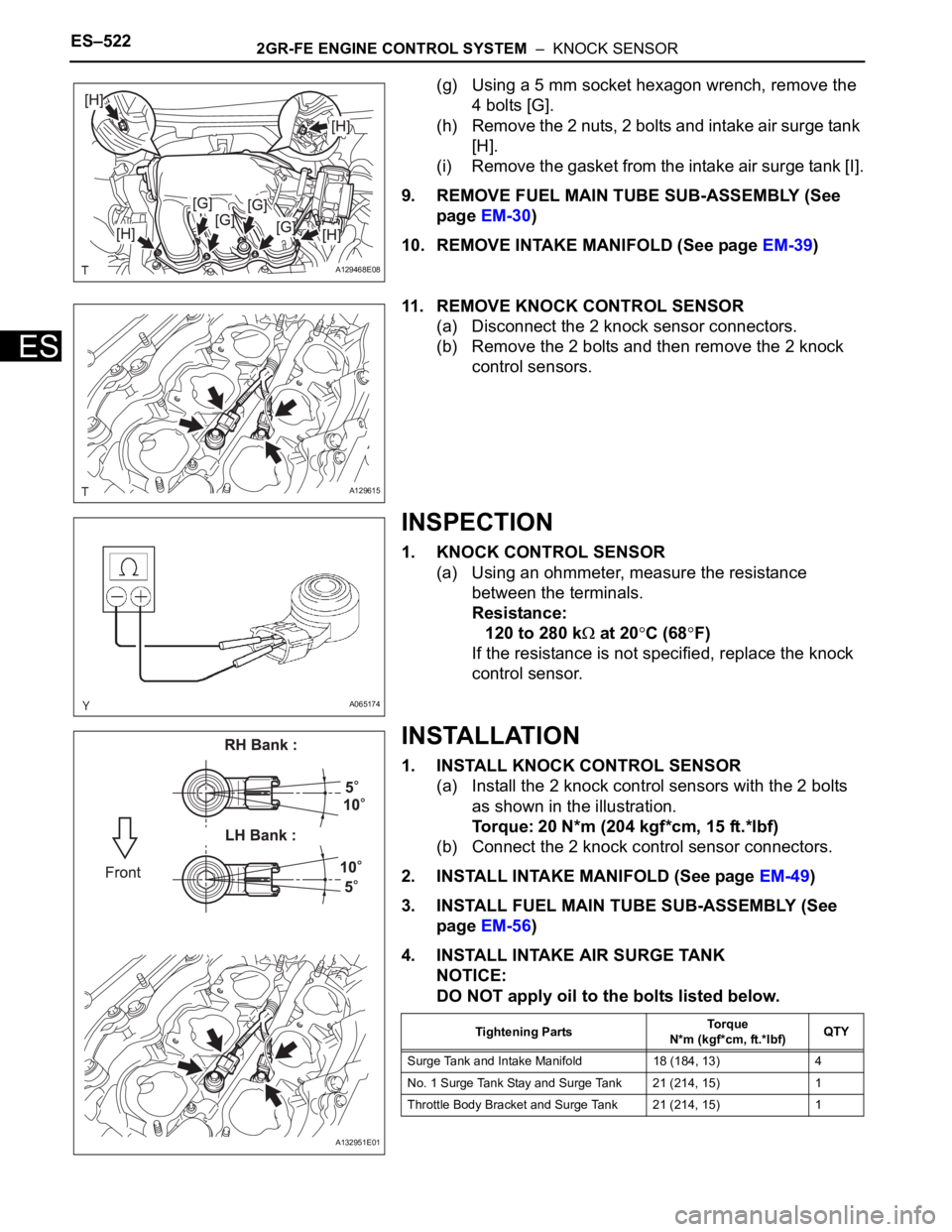 TOYOTA SIENNA 2007  Service Repair Manual ES–5222GR-FE ENGINE CONTROL SYSTEM  –  KNOCK SENSOR
ES
(g) Using a 5 mm socket hexagon wrench, remove the 
4 bolts [G].
(h) Remove the 2 nuts, 2 bolts and intake air surge tank 
[H].
(i) Remove th